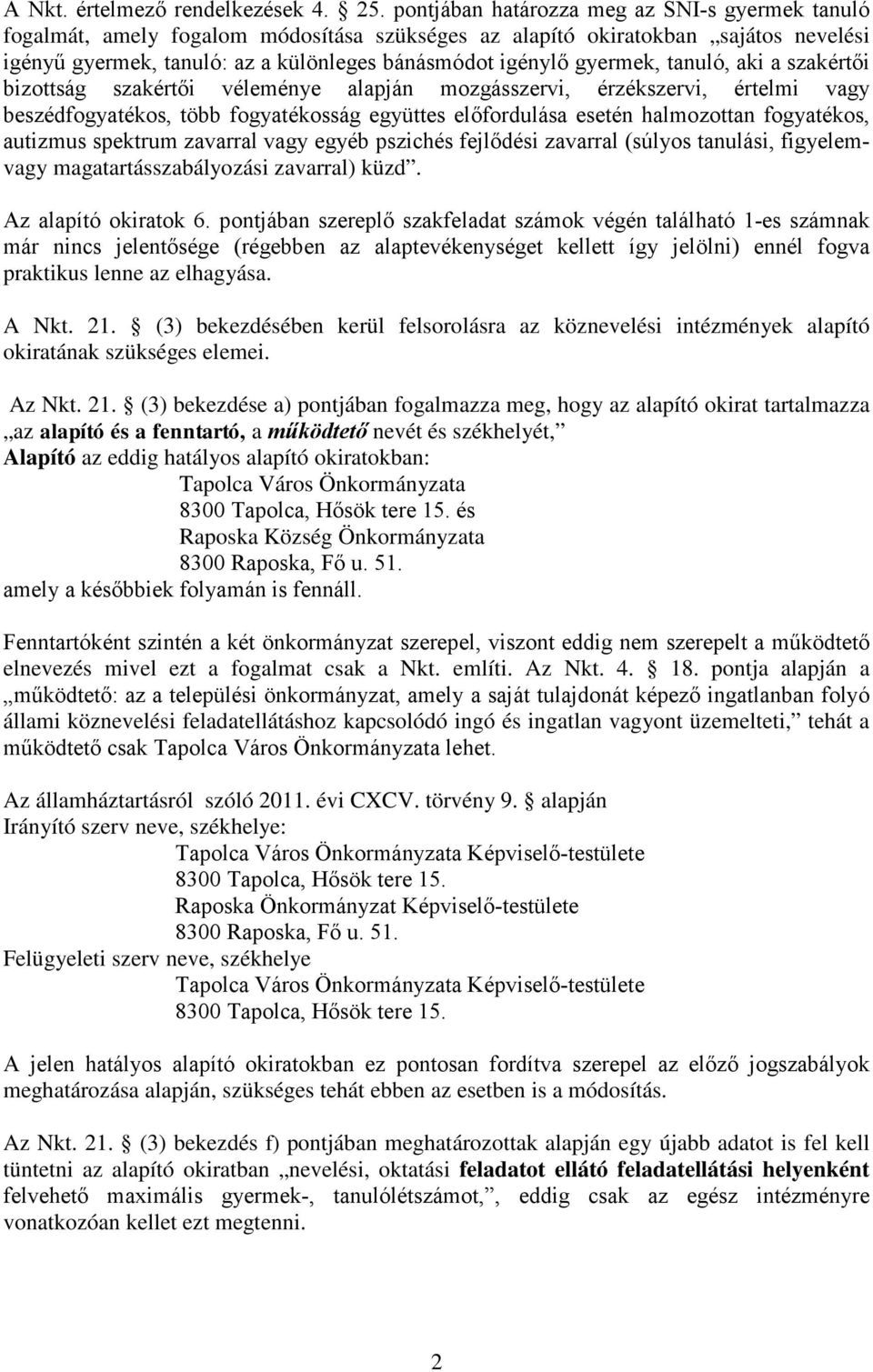 gyermek, tanuló, aki a szakértői bizottság szakértői véleménye alapján mozgásszervi, érzékszervi, értelmi vagy beszédfogyatékos, több fogyatékosság együttes előfordulása esetén halmozottan