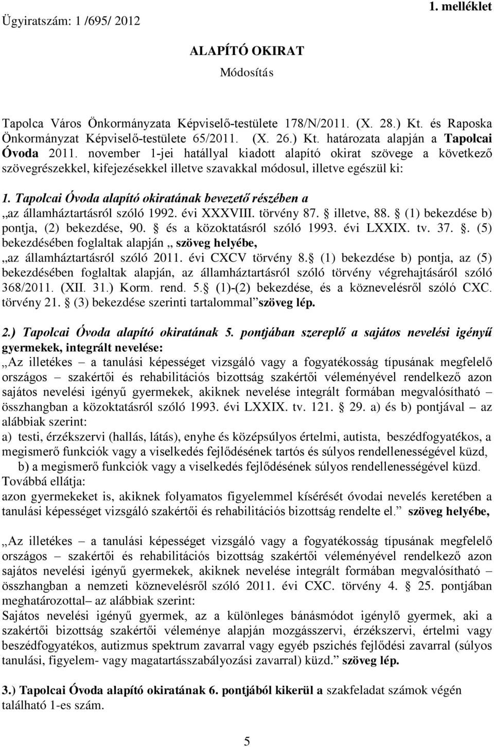 alapító okiratának bevezető részében a az államháztartásról szóló 1992. évi XXXVIII. törvény 87. illetve, 88. (1) bekezdése b) pontja, (2) bekezdése, 90. és a közoktatásról szóló 1993. évi LXXIX. tv.