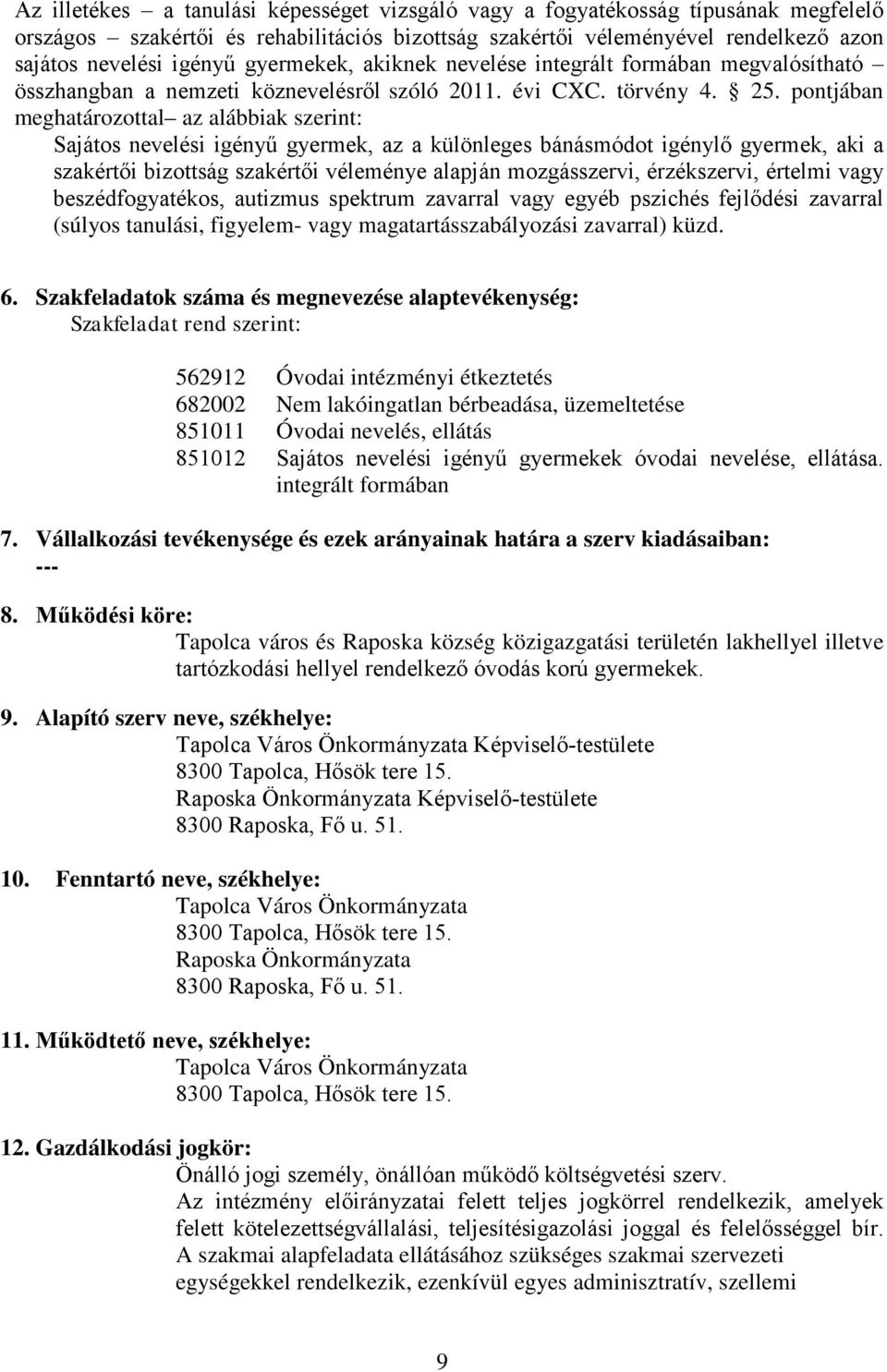 pontjában meghatározottal az alábbiak szerint: Sajátos nevelési igényű gyermek, az a különleges bánásmódot igénylő gyermek, aki a szakértői bizottság szakértői véleménye alapján mozgásszervi,