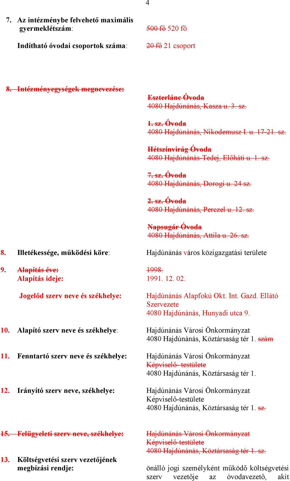 26. sz. 8. Illetékessége, működési köre: Hajdúnánás város közigazgatási területe 9. Alapítás éve: 1998. Alapítás ideje: 1991. 12. 02. Jogelőd szerv neve és székhelye: Hajdúnánás Alapfokú Okt. Int.