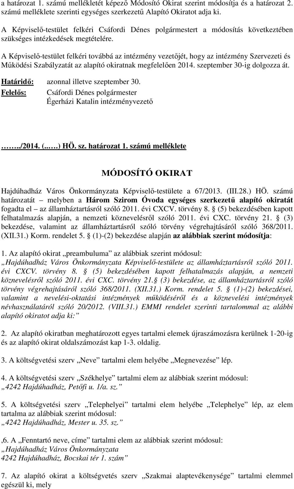 A Képviselő-testület felkéri továbbá az intézmény vezetőjét, hogy az intézmény Szervezeti és Működési Szabályzatát az alapító okiratnak megfelelően 2014. szeptember 30-ig dolgozza át.