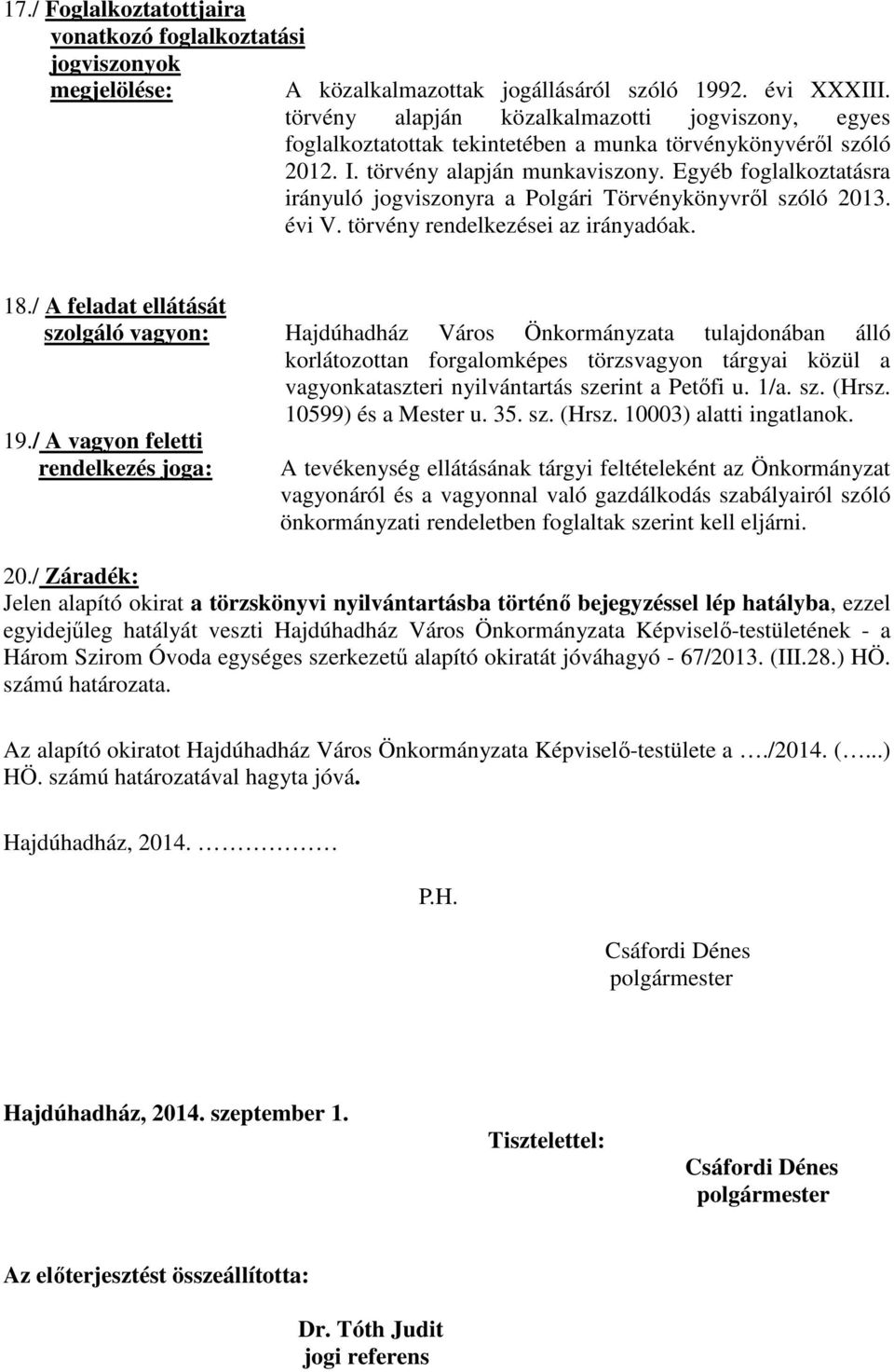 Egyéb foglalkoztatásra irányuló jogviszonyra a Polgári Törvénykönyvről szóló 2013. évi V. törvény rendelkezései az irányadóak. 18.