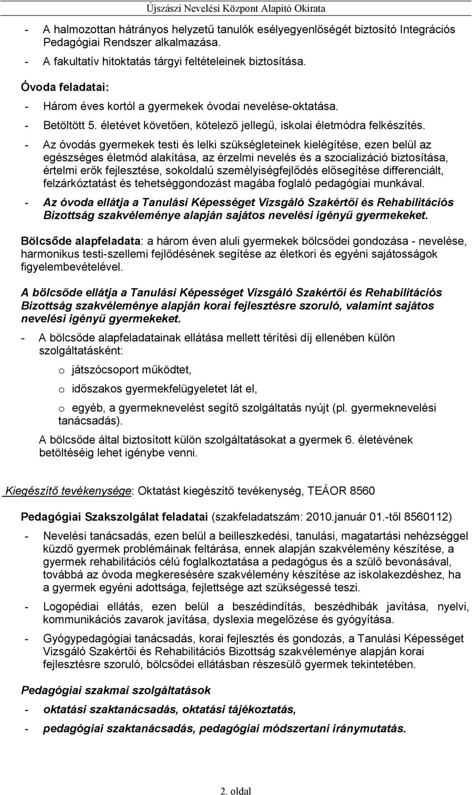 - Az óvodás gyermekek testi és lelki szükségleteinek kielégítése, ezen belül az egészséges életmód alakítása, az érzelmi nevelés és a szocializáció biztosítása, értelmi erık fejlesztése, sokoldalú