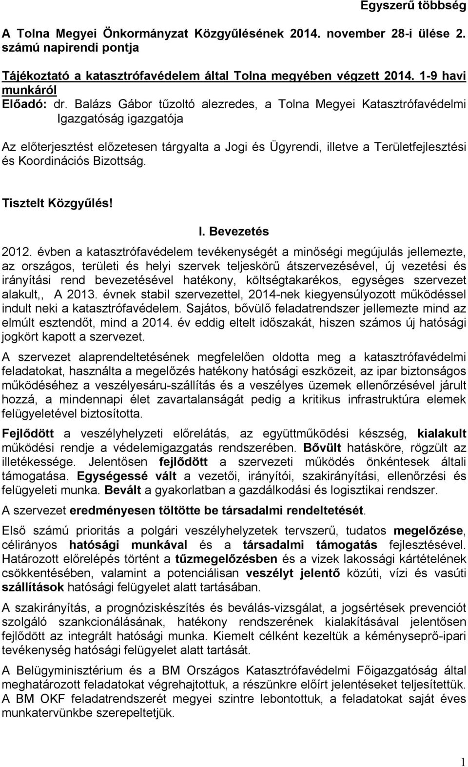 Balázs Gábor tűzoltó alezredes, a Tolna Megyei Katasztrófavédelmi Igazgatóság igazgatója Az előterjesztést előzetesen tárgyalta a Jogi és Ügyrendi, illetve a Területfejlesztési és Koordinációs