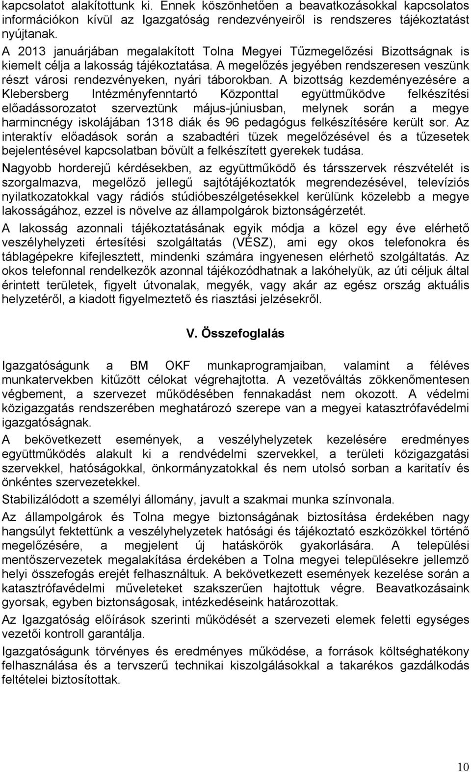 A megelőzés jegyében rendszeresen veszünk részt városi rendezvényeken, nyári táborokban.