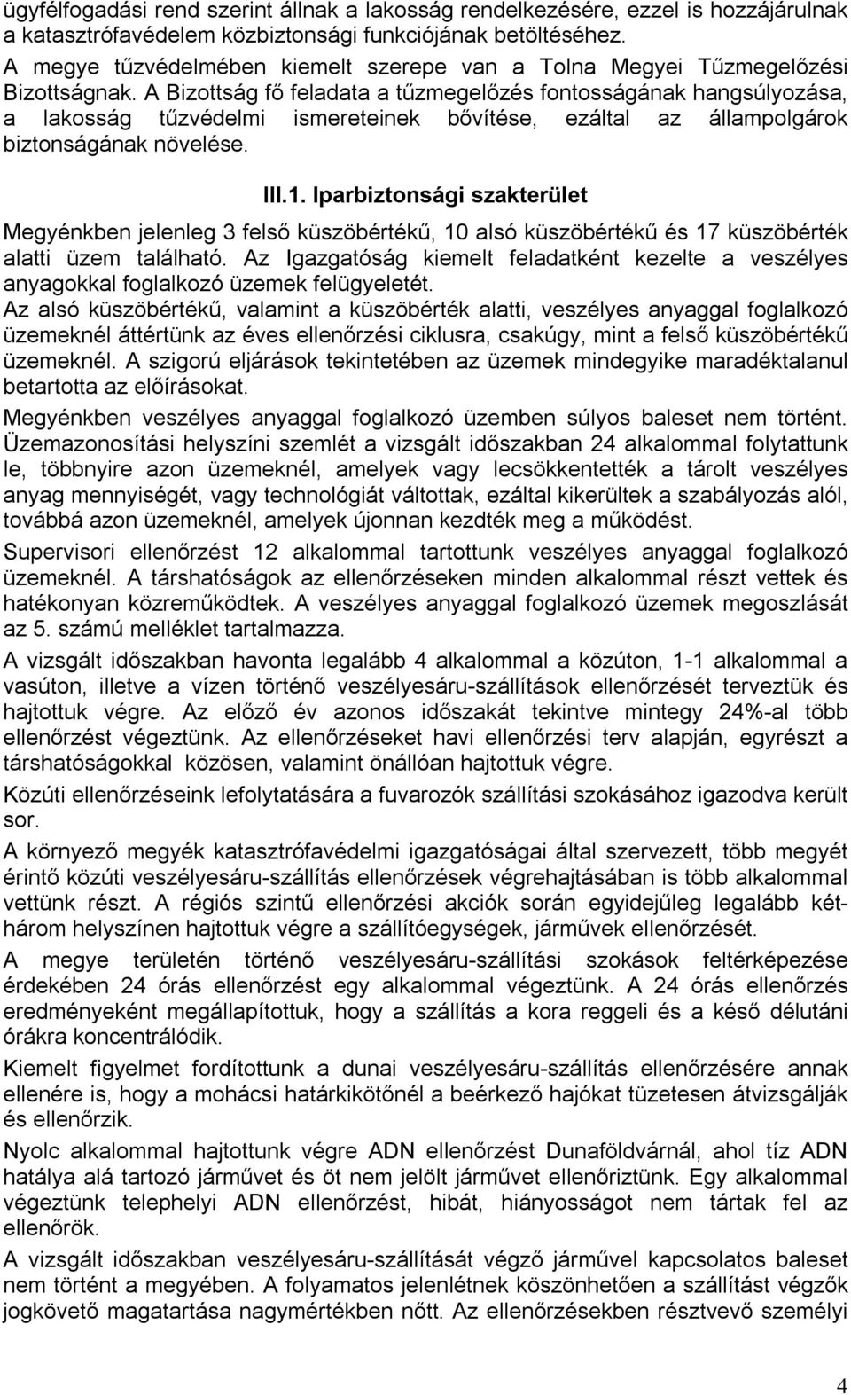 A Bizottság fő feladata a tűzmegelőzés fontosságának hangsúlyozása, a lakosság tűzvédelmi ismereteinek bővítése, ezáltal az állampolgárok biztonságának növelése. III.1.