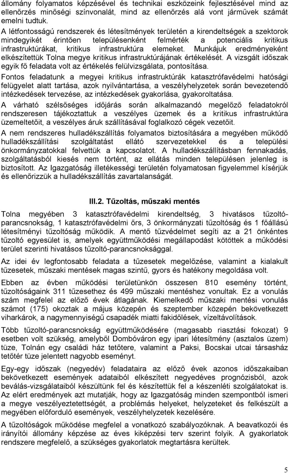 elemeket. Munkájuk eredményeként elkészítettük Tolna megye kritikus infrastruktúrájának értékelését. A vizsgált időszak egyik fő feladata volt az értékelés felülvizsgálata, pontosítása.