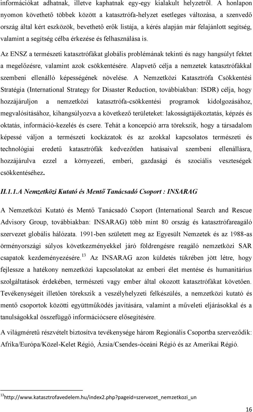 a segítség célba érkezése és felhasználása is. Az ENSZ a természeti katasztrófákat globális problémának tekinti és nagy hangsúlyt fektet a megelőzésre, valamint azok csökkentésére.