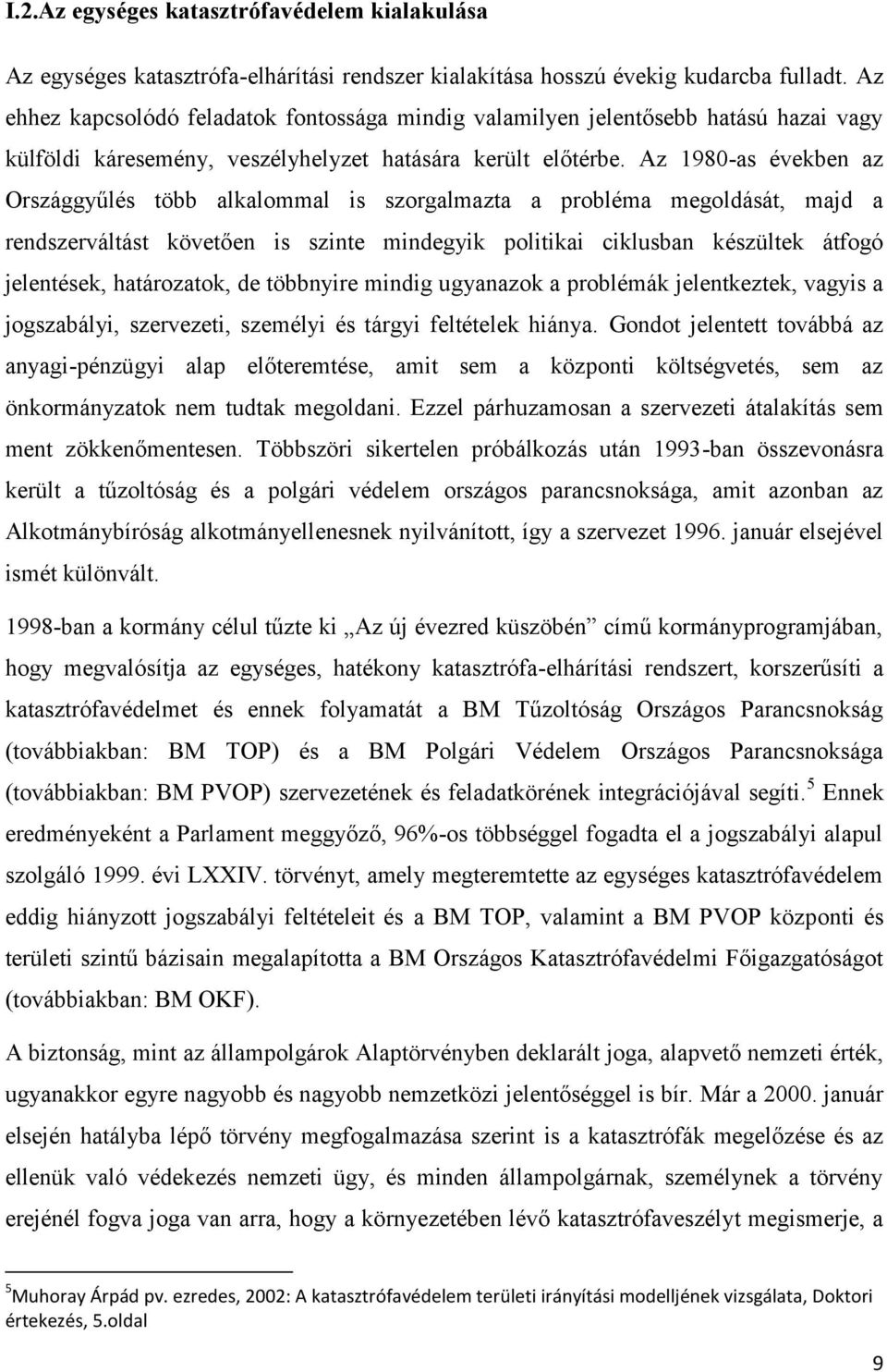 Az 1980-as években az Országgyűlés több alkalommal is szorgalmazta a probléma megoldását, majd a rendszerváltást követően is szinte mindegyik politikai ciklusban készültek átfogó jelentések,