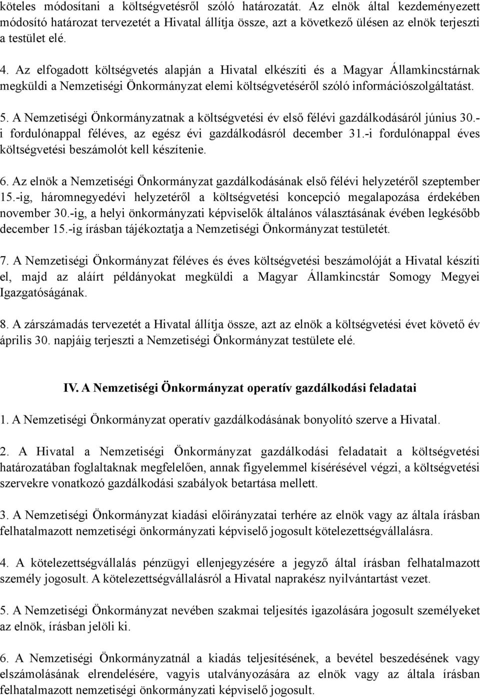 A Nemzetiségi Önkormányzatnak a költségvetési év első félévi gazdálkodásáról június 30.- i fordulónappal féléves, az egész évi gazdálkodásról december 31.