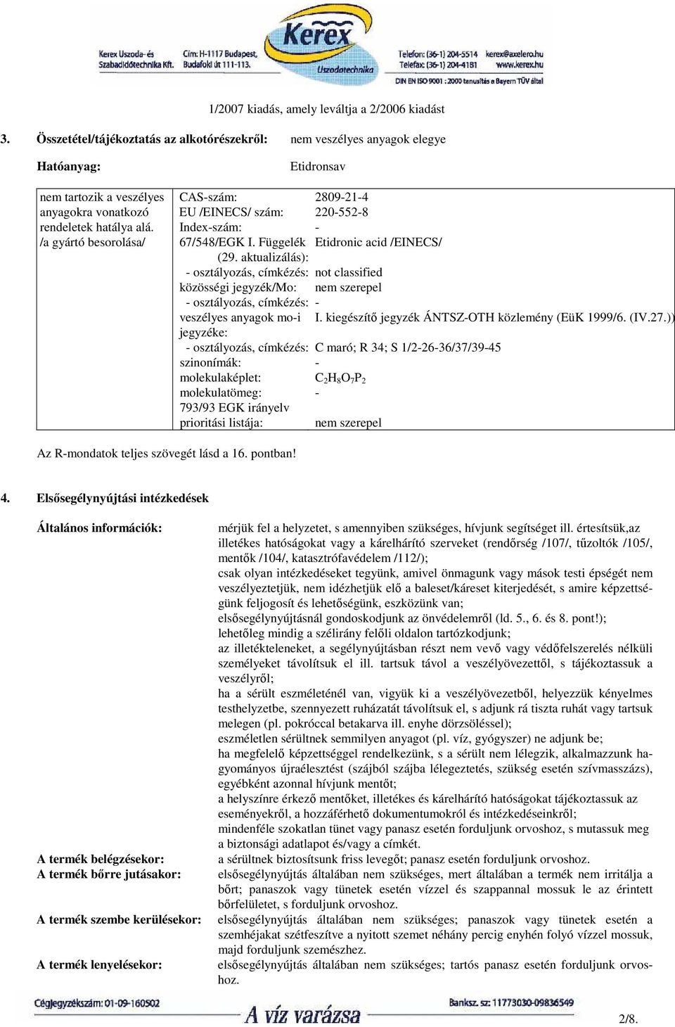 aktualizálás): - osztályozás, címkézés: közösségi jegyzék/mo: - osztályozás, címkézés: veszélyes anyagok mo-i jegyzéke: - osztályozás, címkézés: szinonímák: molekulaképlet: molekulatömeg: 793/93 EGK
