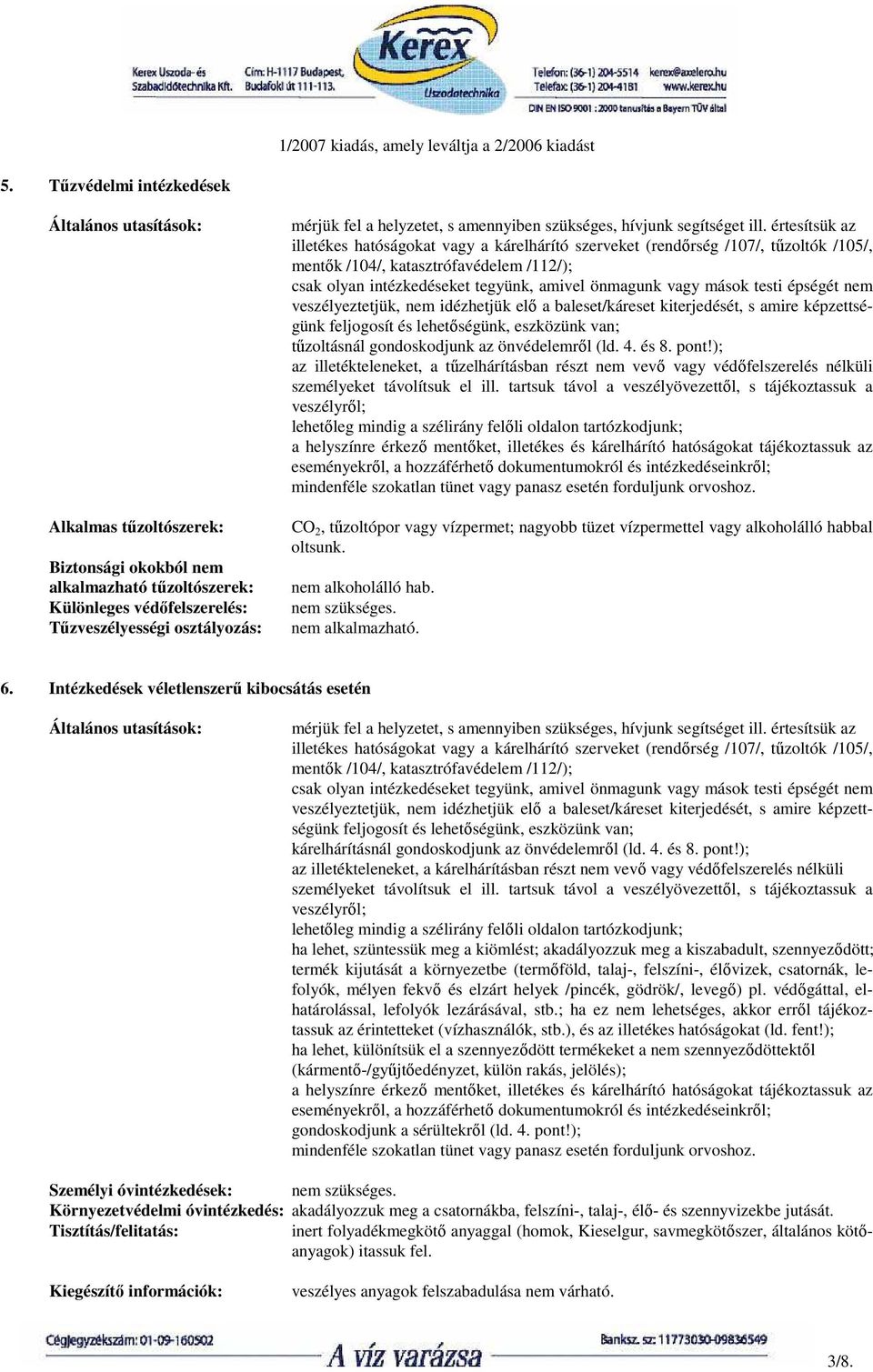 értesítsük az illetékes hatóságokat vagy a kárelhárító szerveket (rendırség /107/, tőzoltók /105/, mentık /104/, katasztrófavédelem /112/); csak olyan intézkedéseket tegyünk, amivel önmagunk vagy