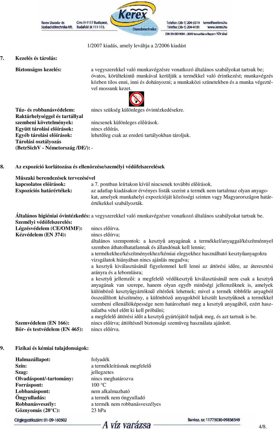Raktárhelységgel és tartállyal szembeni követelmények: nincsenek különleges elıírások. Együtt tárolási elıírások: nincs elıírás.