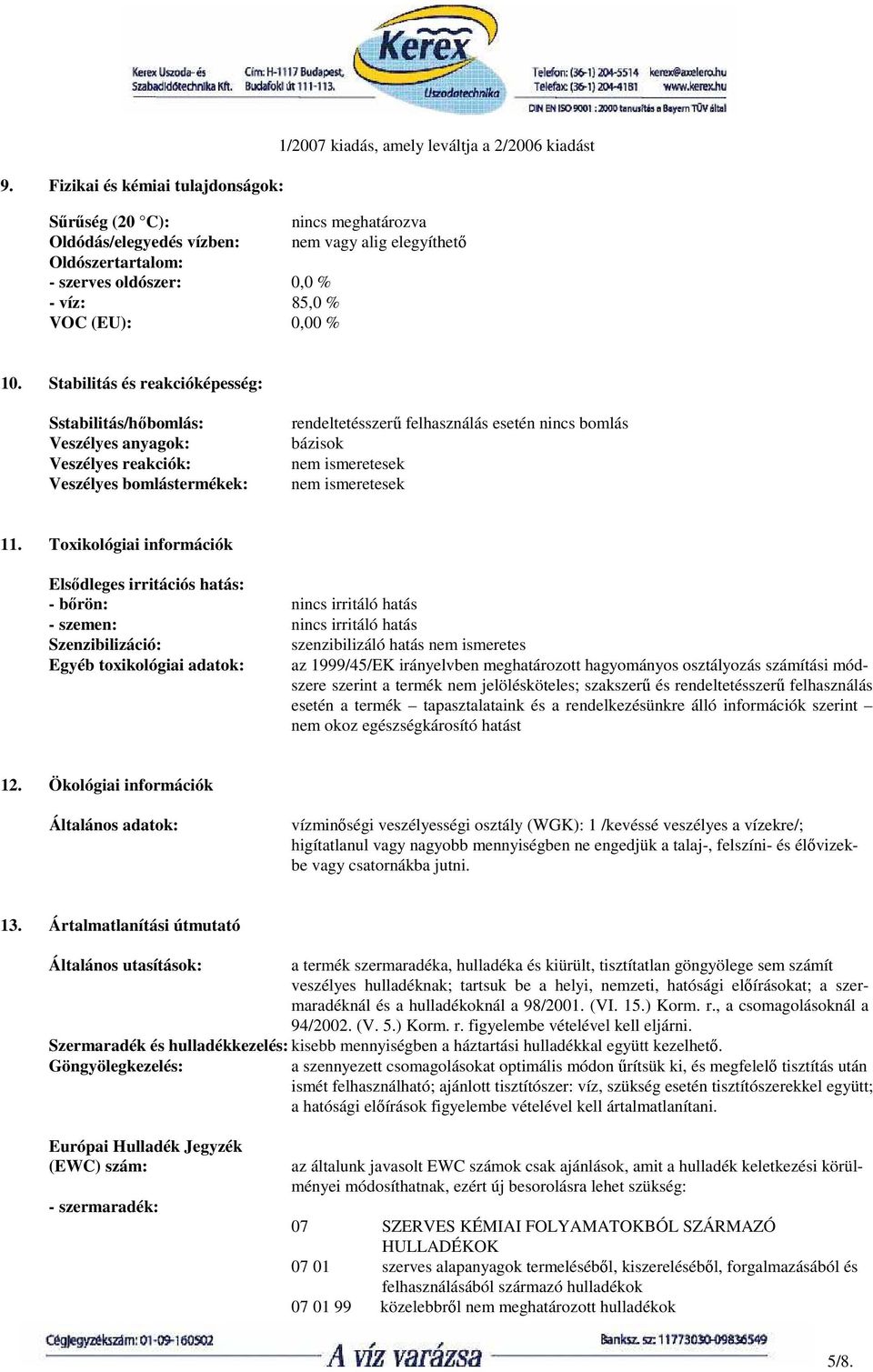 Stabilitás és reakcióképesség: Sstabilitás/hıbomlás: Veszélyes anyagok: Veszélyes reakciók: Veszélyes bomlástermékek: rendeltetésszerő felhasználás esetén nincs bomlás bázisok nem ismeretesek nem