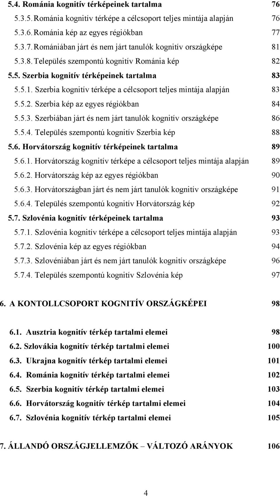 5.3. Szerbiában járt és nem járt tanulók kognitív országképe 86 5.5.4. Település szempontú kognitív Szerbia kép 88 5.6. Horvátország kognitív térképeinek tartalma 89 5.6.1.