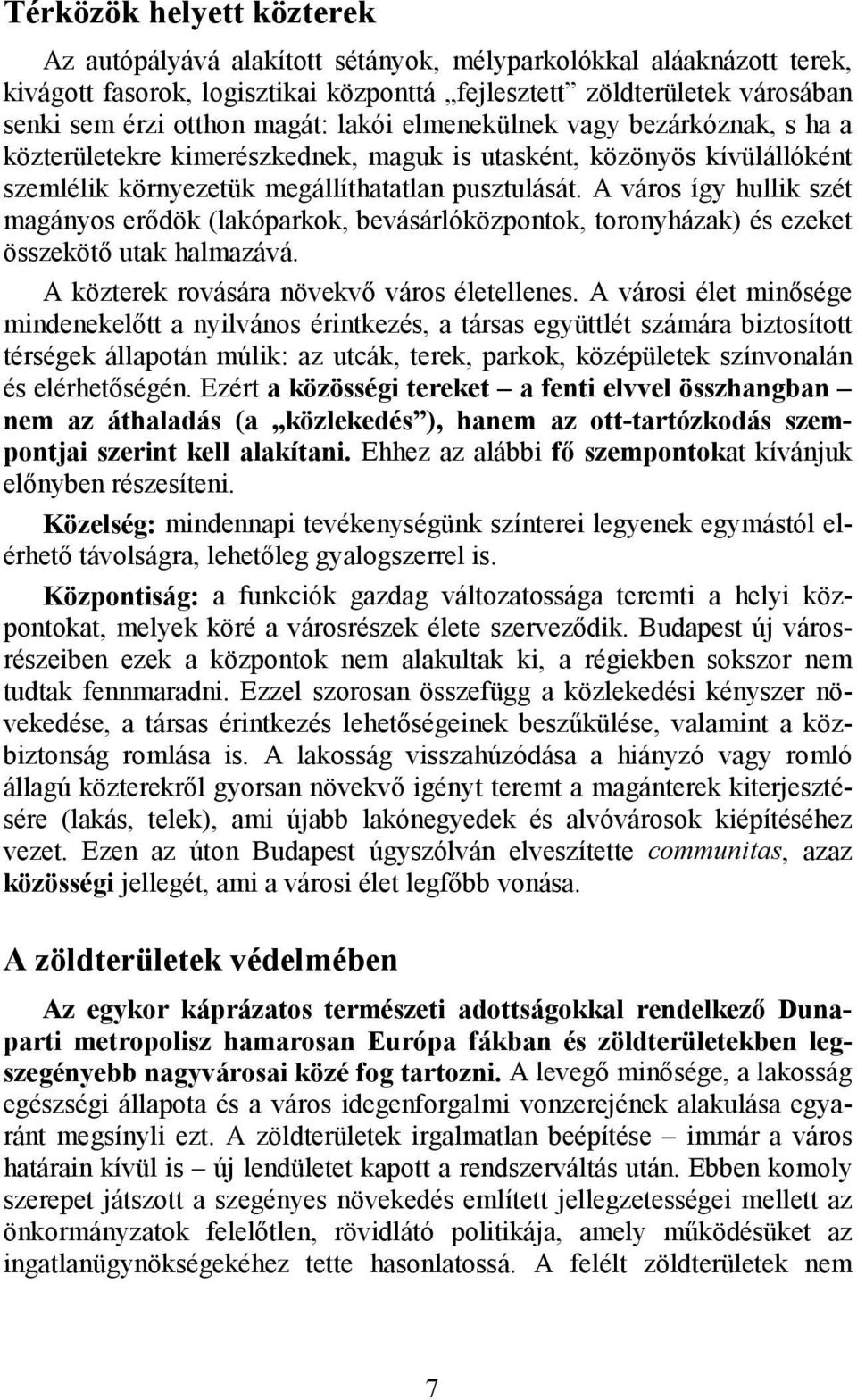 A város így hullik szét magányos erődök (lakóparkok, bevásárlóközpontok, toronyházak) és ezeket összekötő utak halmazává. A közterek rovására növekvő város életellenes.