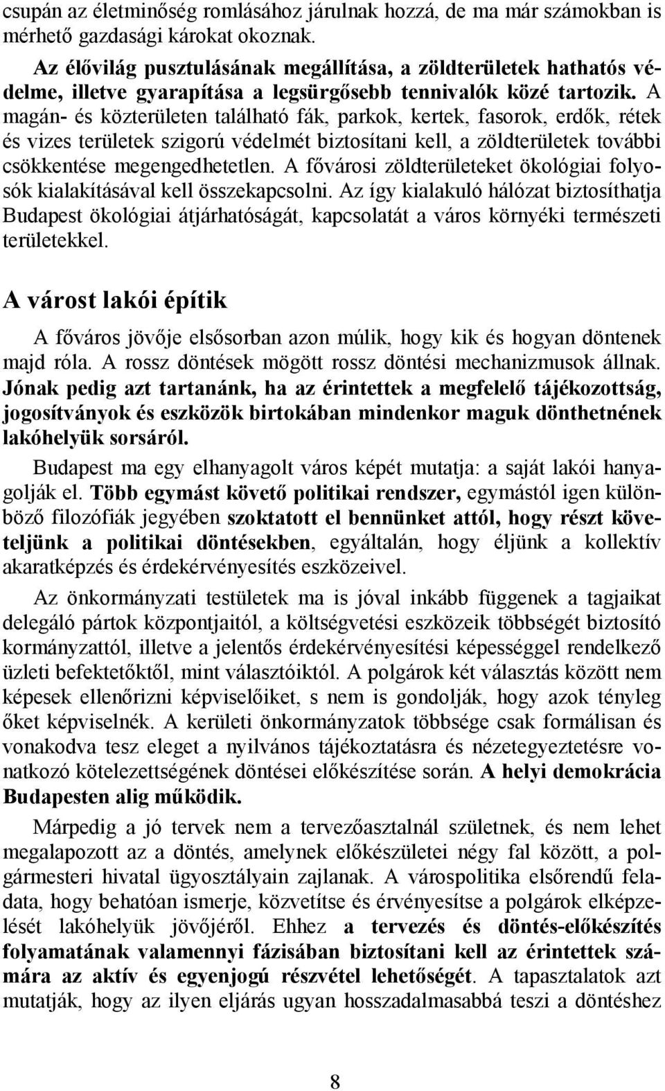 A magán- és közterületen található fák, parkok, kertek, fasorok, erdők, rétek és vizes területek szigorú védelmét biztosítani kell, a zöldterületek további csökkentése megengedhetetlen.