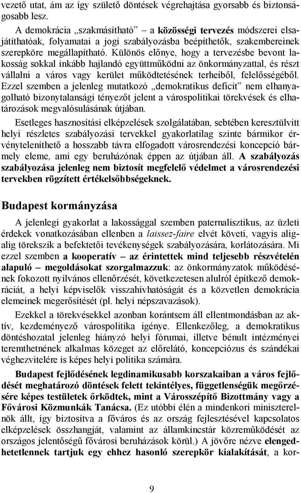 Különös előnye, hogy a tervezésbe bevont lakosság sokkal inkább hajlandó együttműködni az önkormányzattal, és részt vállalni a város vagy kerület működtetésének terheiből, felelősségéből.