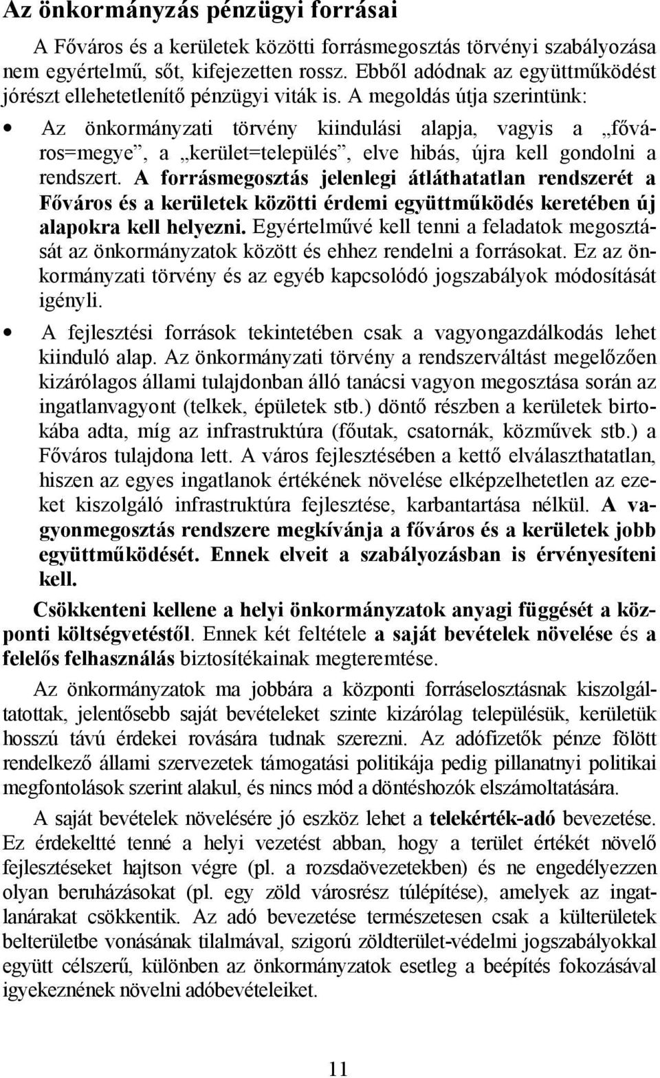 A megoldás útja szerintünk: Az önkormányzati törvény kiindulási alapja, vagyis a főváros=megye, a kerület=település, elve hibás, újra kell gondolni a rendszert.