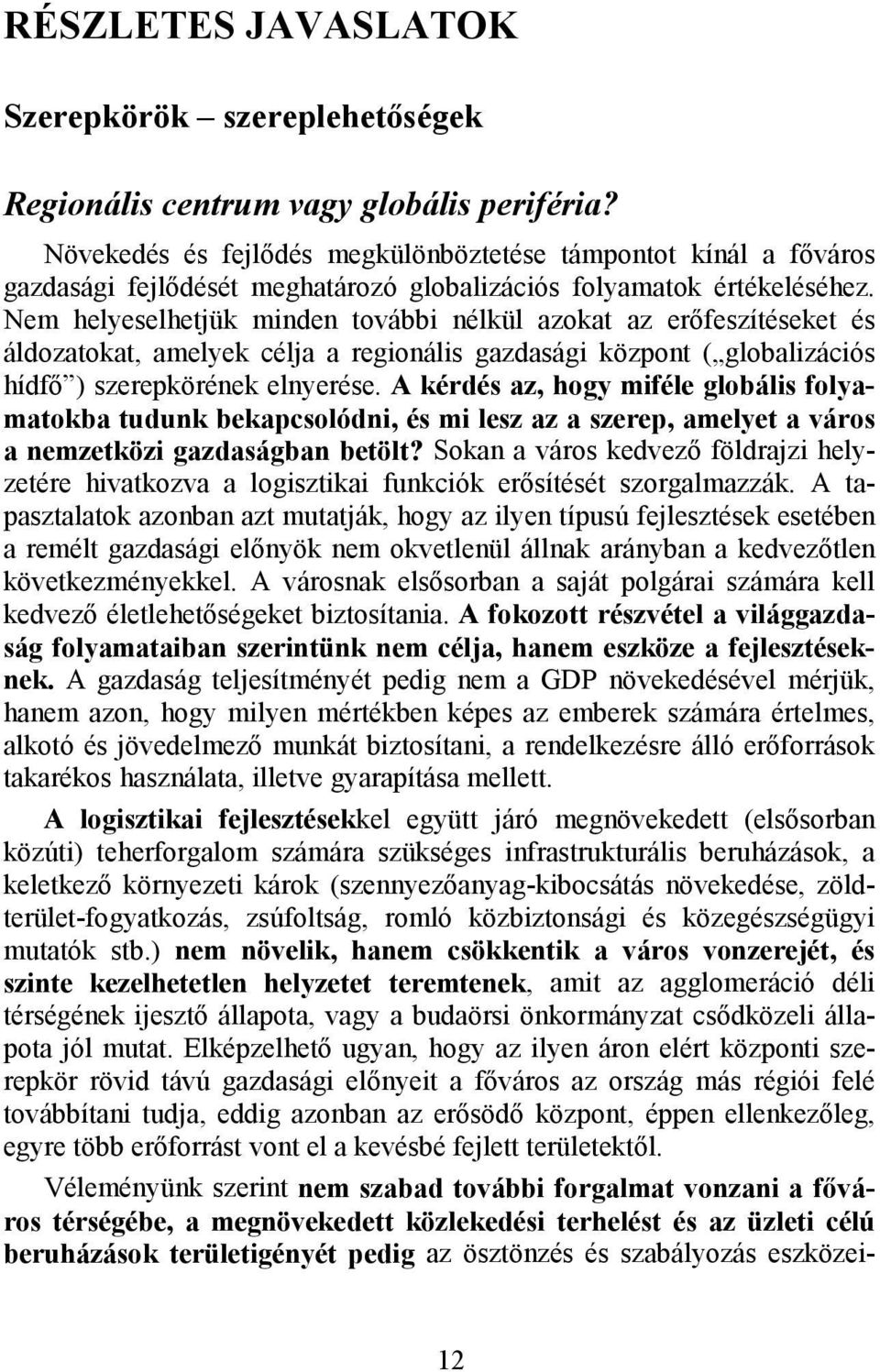 Nem helyeselhetjük minden további nélkül azokat az erőfeszítéseket és áldozatokat, amelyek célja a regionális gazdasági központ ( globalizációs hídfő ) szerepkörének elnyerése.