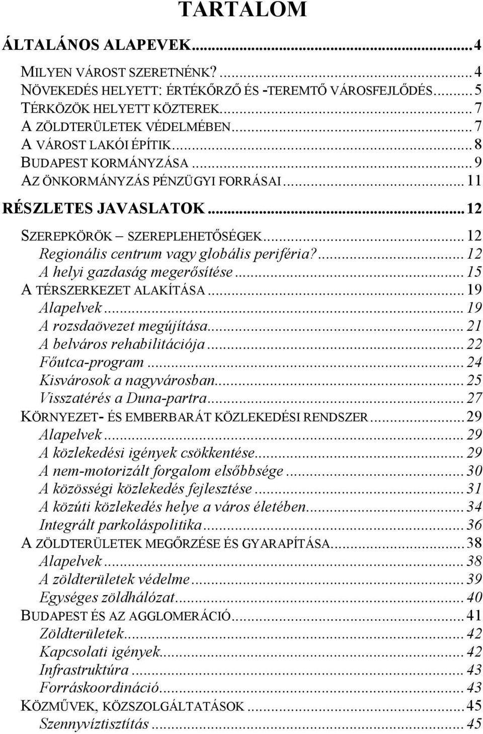 ...12 A helyi gazdaság megerősítése...15 A TÉRSZERKEZET ALAKÍTÁSA...19 Alapelvek...19 A rozsdaövezet megújítása...21 A belváros rehabilitációja...22 Főutca-program...24 Kisvárosok a nagyvárosban.