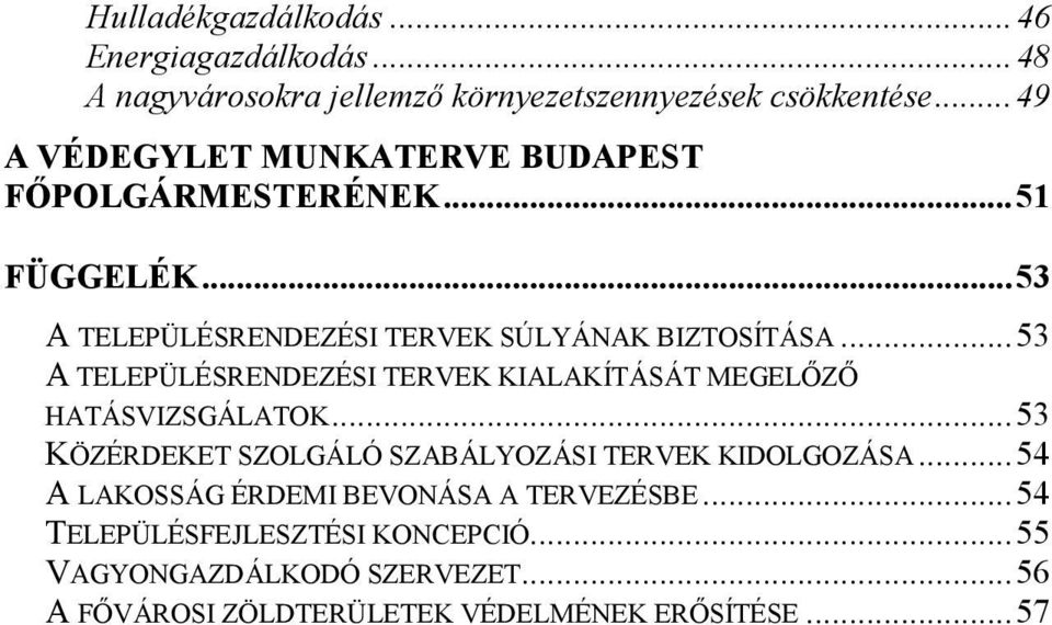 ..53 A TELEPÜLÉSRENDEZÉSI TERVEK KIALAKÍTÁSÁT MEGELŐZŐ HATÁSVIZSGÁLATOK...53 KÖZÉRDEKET SZOLGÁLÓ SZABÁLYOZÁSI TERVEK KIDOLGOZÁSA.