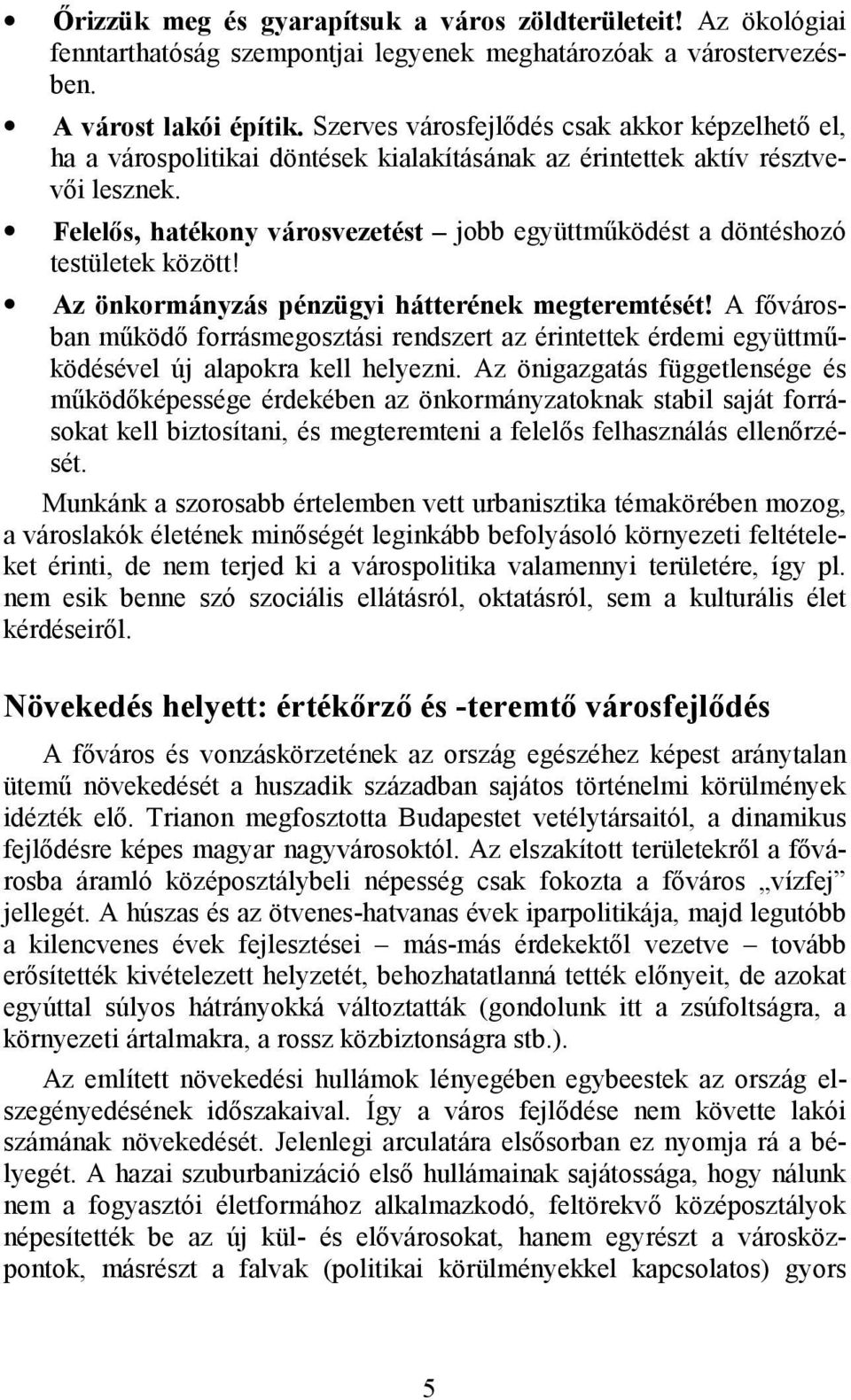 Felelős, hatékony városvezetést jobb együttműködést a döntéshozó testületek között! Az önkormányzás pénzügyi hátterének megteremtését!