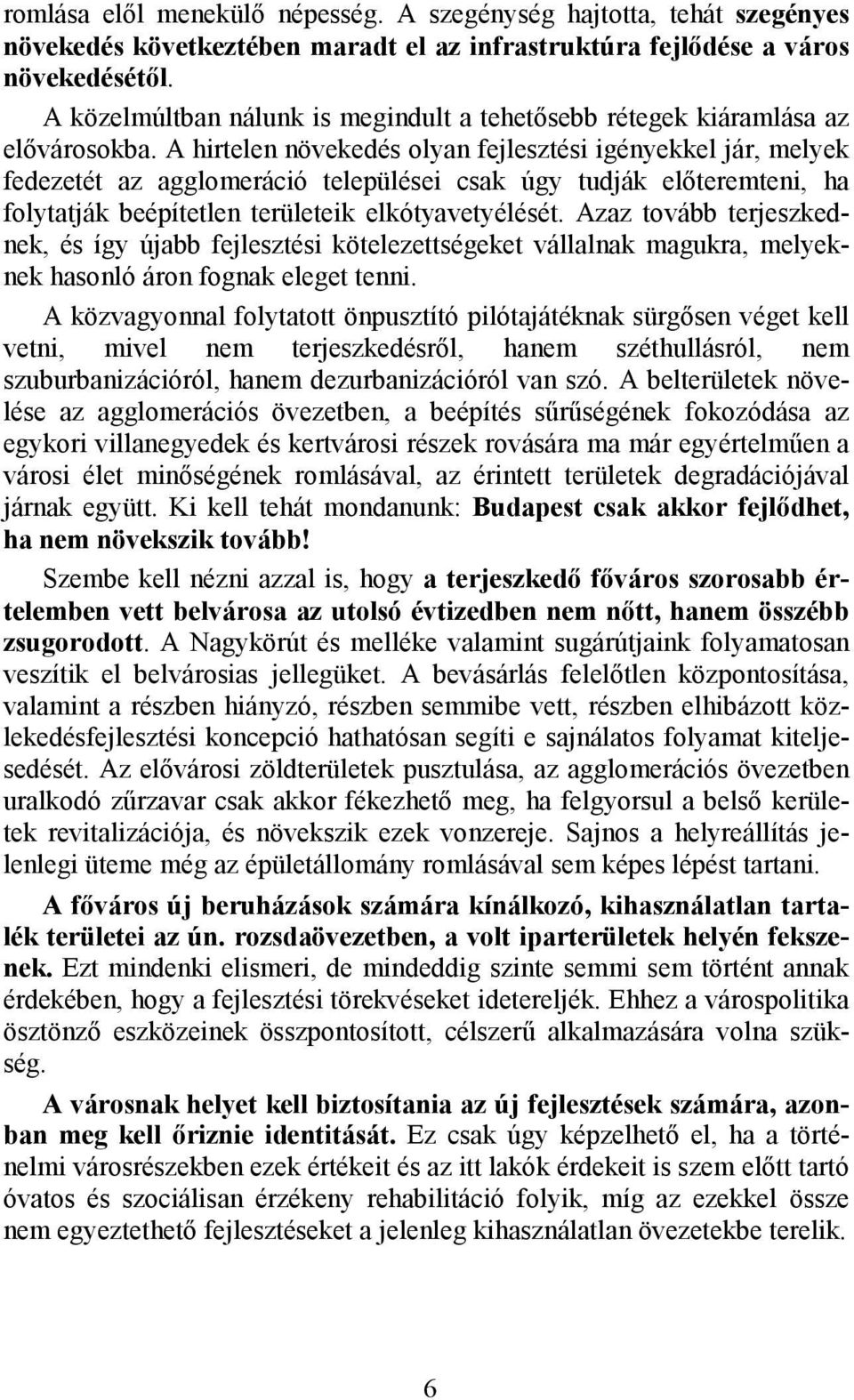 A hirtelen növekedés olyan fejlesztési igényekkel jár, melyek fedezetét az agglomeráció települései csak úgy tudják előteremteni, ha folytatják beépítetlen területeik elkótyavetyélését.