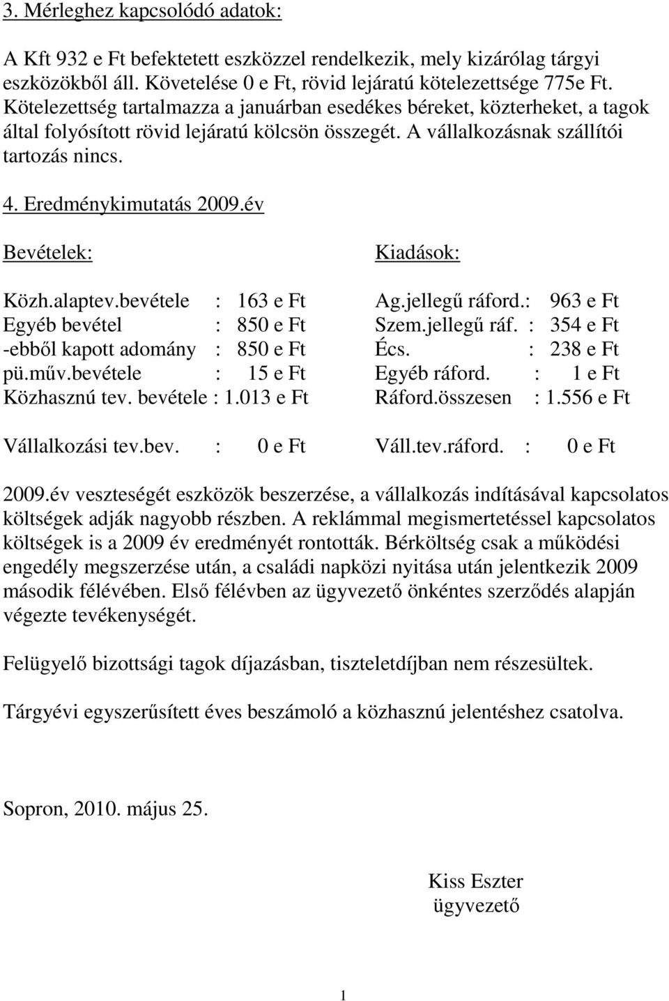 év Bevételek: Kiadások: Közh.alaptev.bevétele : 163 e Ft Ag.jellegű ráford.: 963 e Ft Egyéb bevétel : 850 e Ft Szem.jellegű ráf. : 354 e Ft -ebből kapott adomány : 850 e Ft Écs. : 238 e Ft pü.műv.