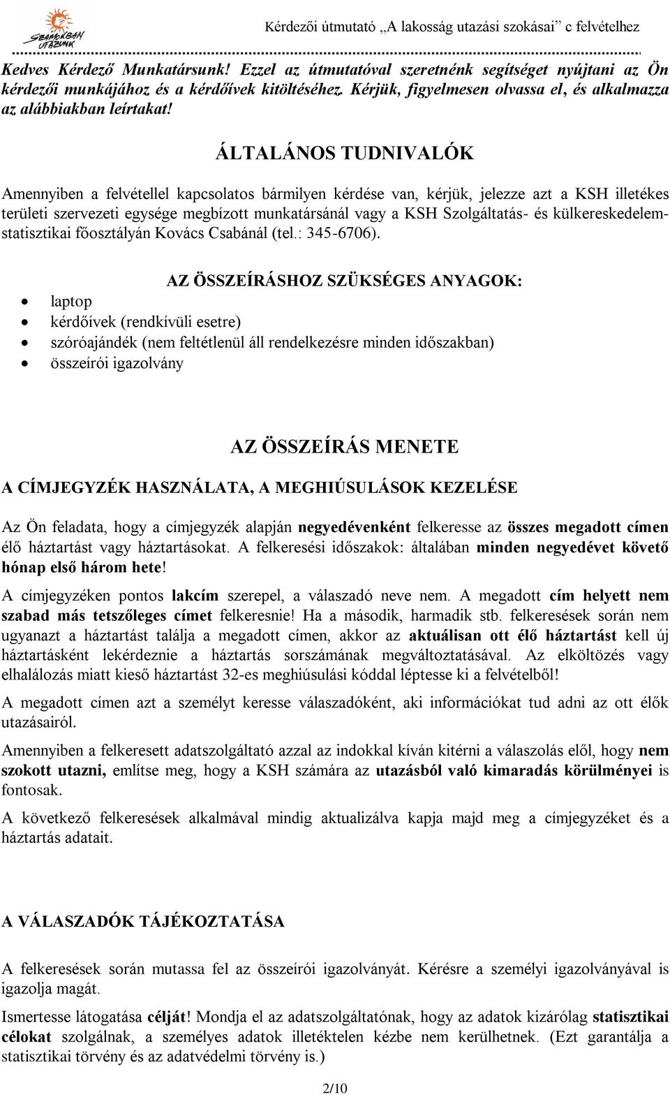 ÁLTALÁNOS TUDNIVALÓK Amennyiben a felvétellel kapcsolatos bármilyen kérdése van, kérjük, jelezze azt a KSH illetékes területi szervezeti egysége megbízott munkatársánál vagy a KSH Szolgáltatás- és