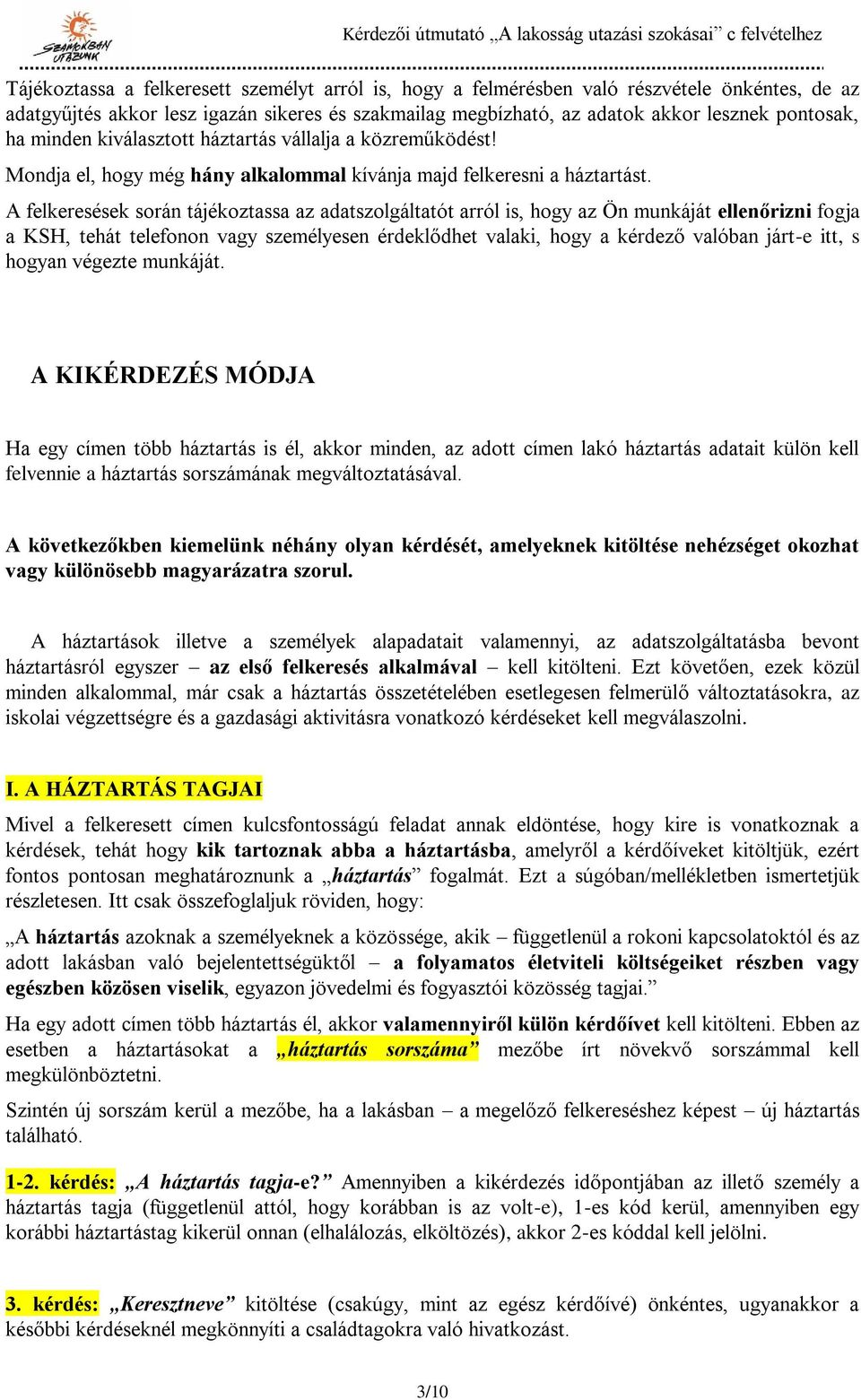 A felkeresések során tájékoztassa az adatszolgáltatót arról is, hogy az Ön munkáját ellenőrizni fogja a KSH, tehát telefonon vagy személyesen érdeklődhet valaki, hogy a kérdező valóban járt-e itt, s