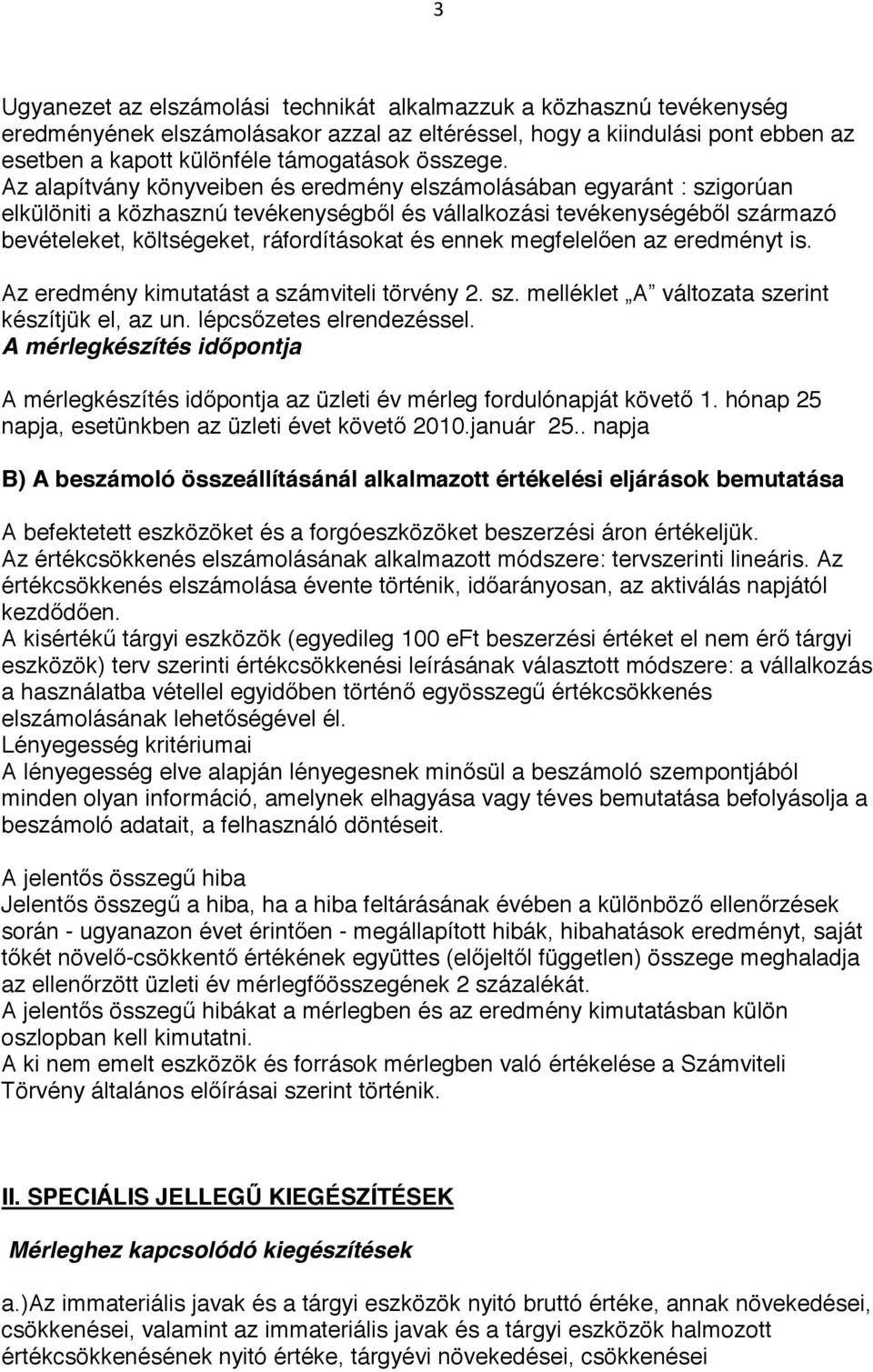 Az alapítvány könyveiben és eredmény elszámolásában egyaránt : szigorúan elkülöniti a közhasznú tevékenységbıl és vállalkozási tevékenységébıl származó bevételeket, költségeket, ráfordításokat és