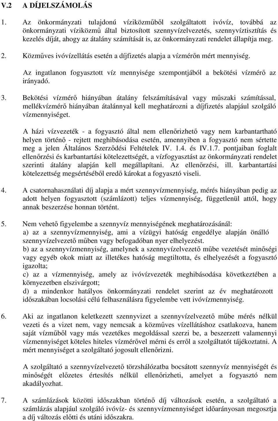 is, az önkormányzati rendelet állapítja meg. 2. Közműves ivóvízellátás esetén a díjfizetés alapja a vízmérőn mért mennyiség.