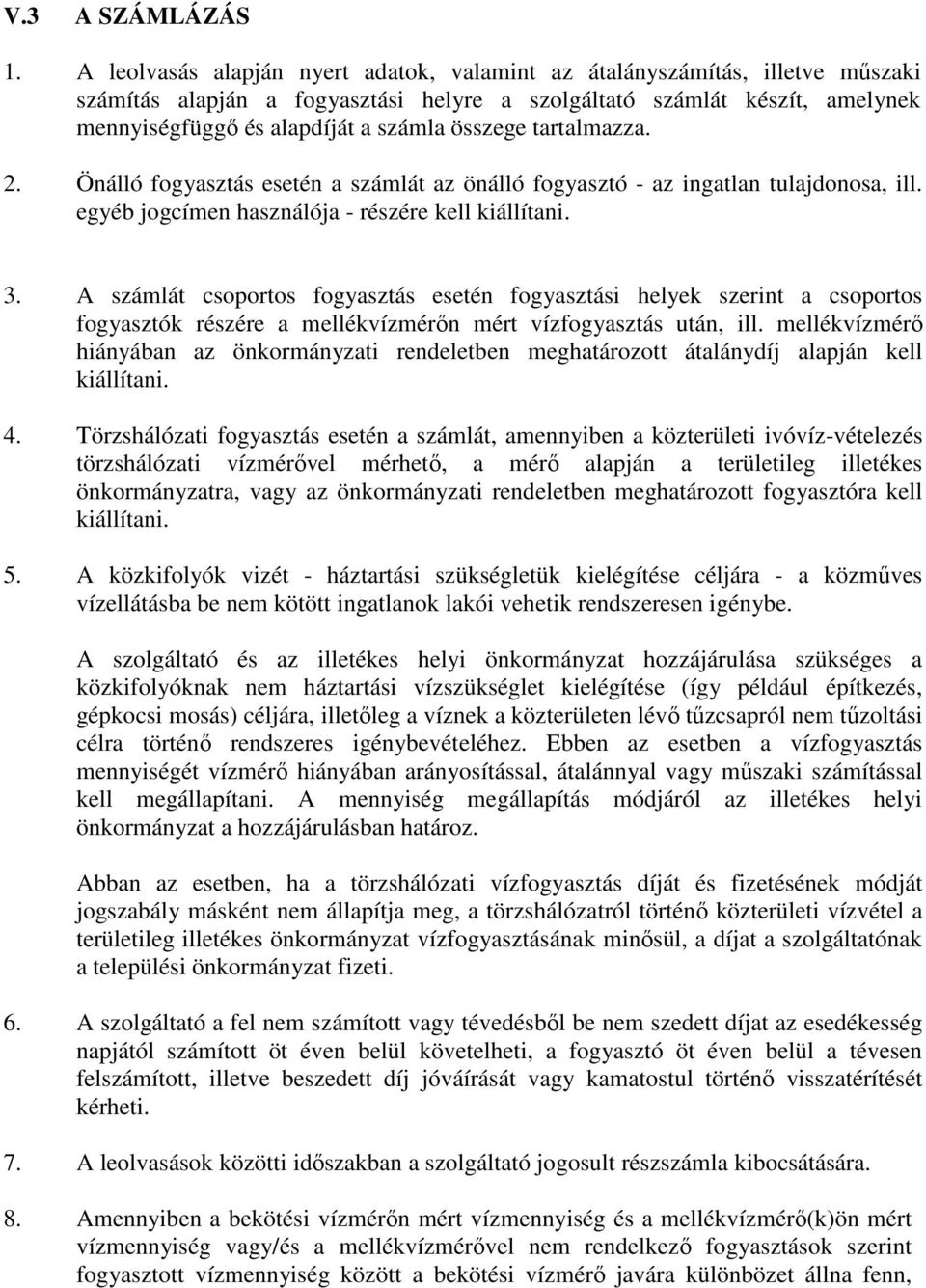 összege tartalmazza. 2. Önálló fogyasztás esetén a számlát az önálló fogyasztó - az ingatlan tulajdonosa, ill. egyéb jogcímen használója - részére kell kiállítani. 3.