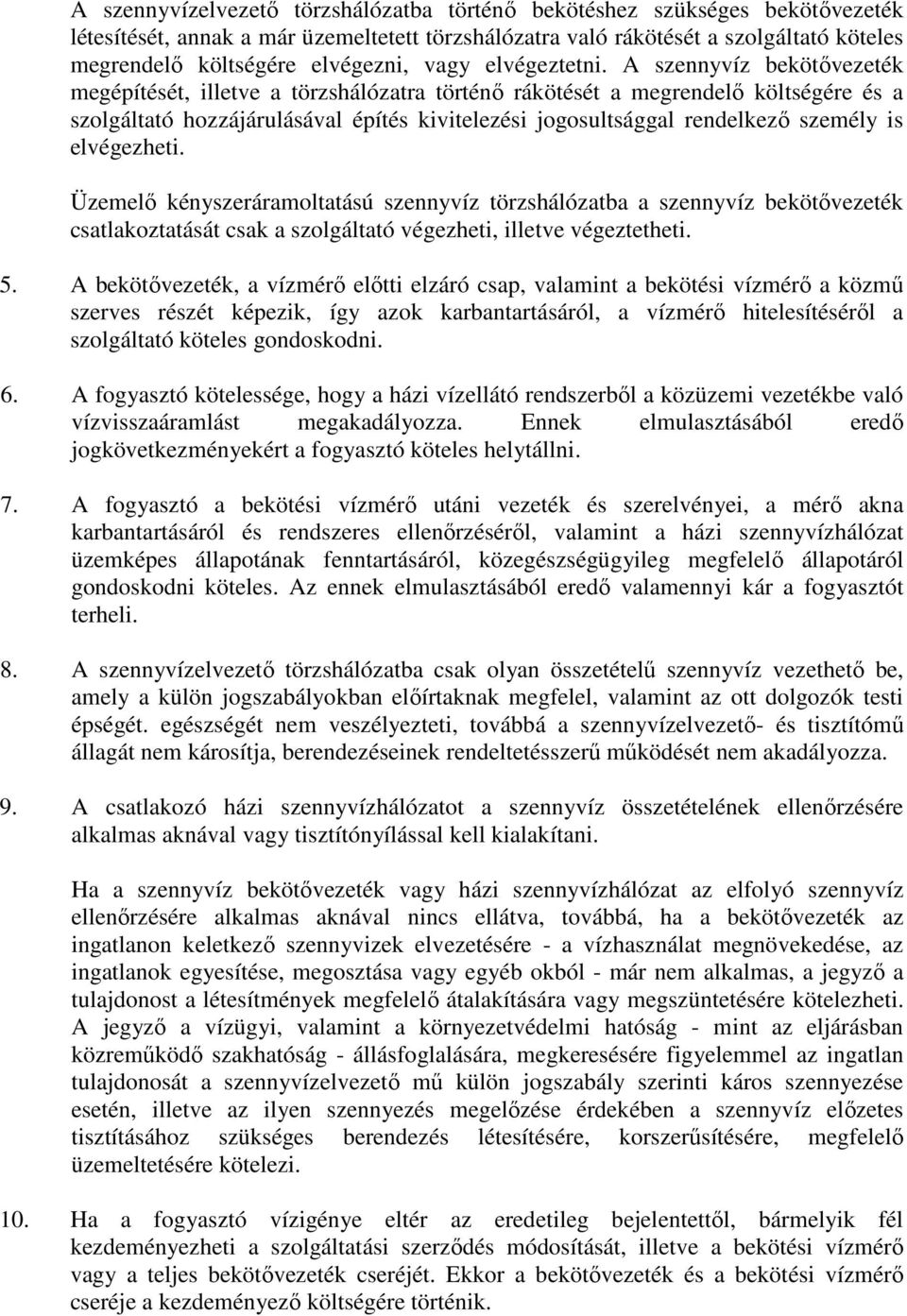 A szennyvíz bekötővezeték megépítését, illetve a törzshálózatra történő rákötését a megrendelő költségére és a szolgáltató hozzájárulásával építés kivitelezési jogosultsággal rendelkező személy is