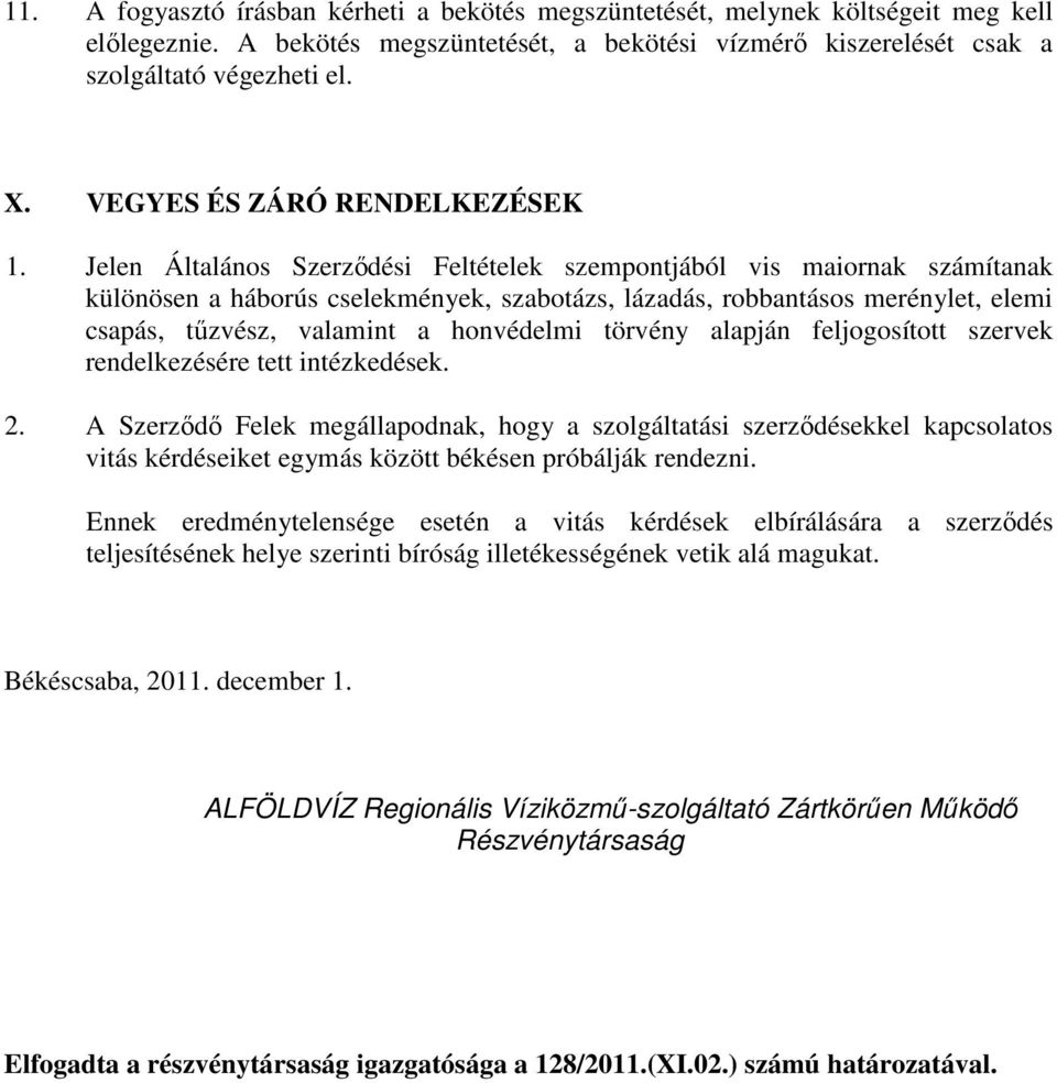 Jelen Általános Szerződési Feltételek szempontjából vis maiornak számítanak különösen a háborús cselekmények, szabotázs, lázadás, robbantásos merénylet, elemi csapás, tűzvész, valamint a honvédelmi