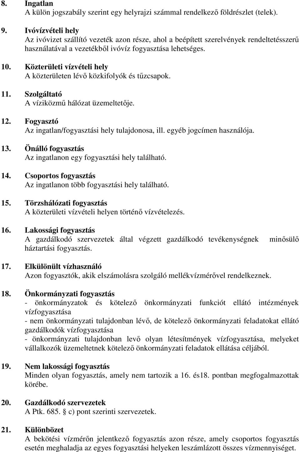Közterületi vízvételi hely A közterületen lévő közkifolyók és tűzcsapok. 11. Szolgáltató A víziközmű hálózat üzemeltetője. 12. Fogyasztó Az ingatlan/fogyasztási hely tulajdonosa, ill.