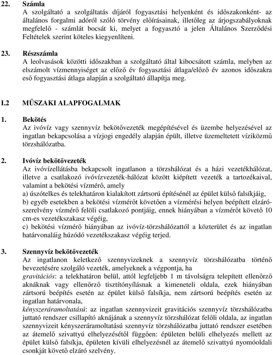 Részszámla A leolvasások közötti időszakban a szolgáltató által kibocsátott számla, melyben az elszámolt vízmennyiséget az előző év fogyasztási átlaga/előző év azonos időszakra eső fogyasztási átlaga