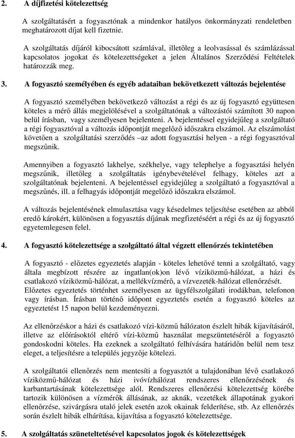 A fogyasztó személyében és egyéb adataiban bekövetkezett változás bejelentése A fogyasztó személyében bekövetkező változást a régi és az új fogyasztó együttesen köteles a mérő állás megjelölésével a