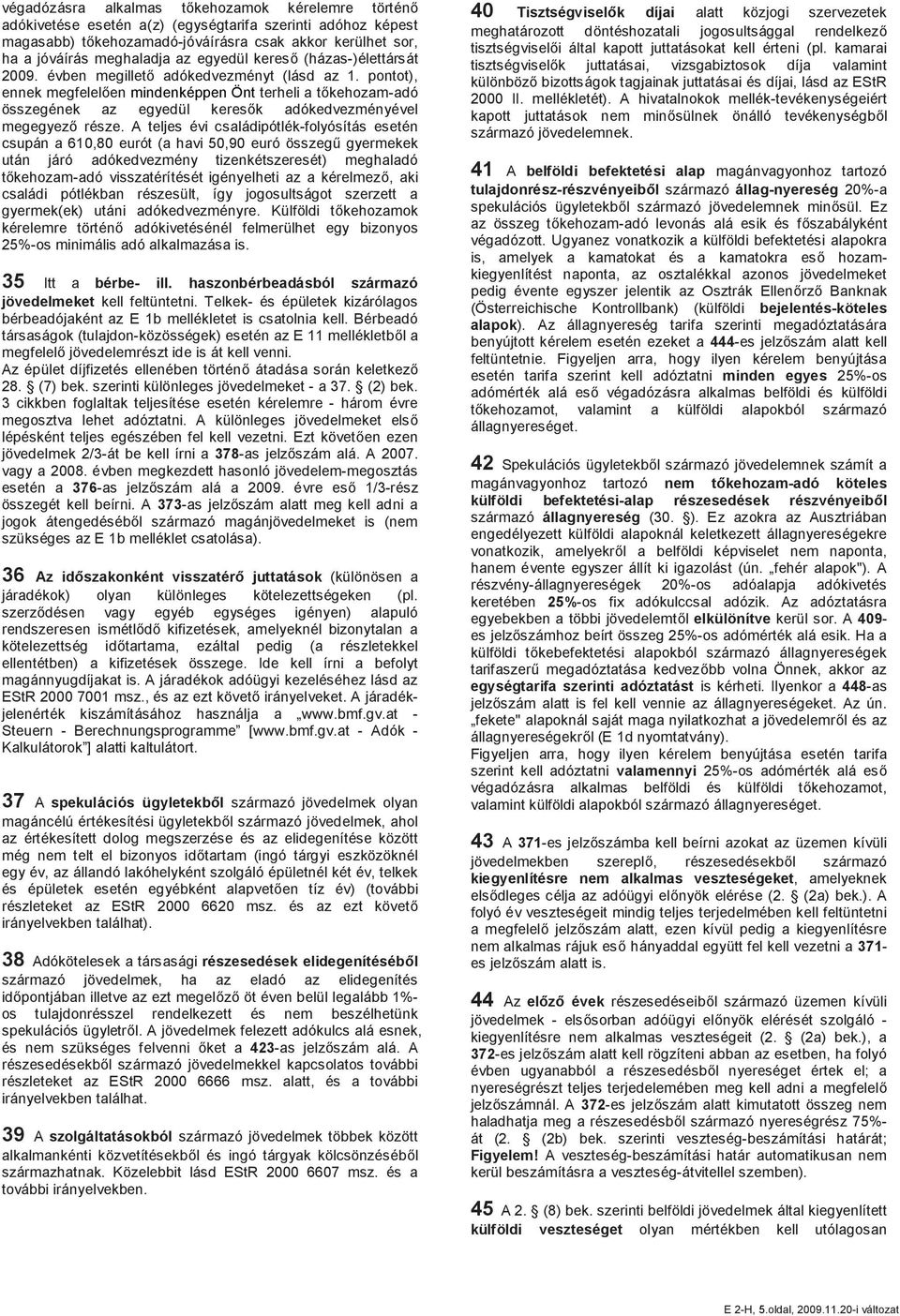 pontot), ennek megfelelően mindenképpen Önt terheli a tőkehozam-adó összegének az egyedül keresők adókedvezményével megegyező része.