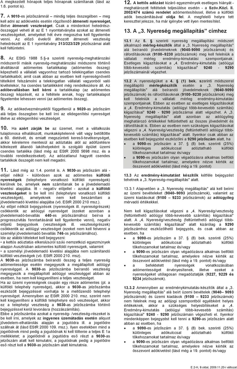 Csak a mindenkori hetedrészösszeggel veheti át az E 1 nyomtatványba azokat az átmeneti veszteségeket, amelyeket hét évre megosztva kell figyelembe venni.