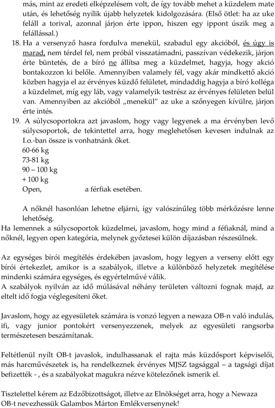 Ha a versenyző hasra fordulva menekül, szabadul egy akcióból, és úgy is marad, nem térdel fel, nem próbál visszatámadni, passzívan védekezik, járjon érte büntetés, de a bíró ne állítsa meg a