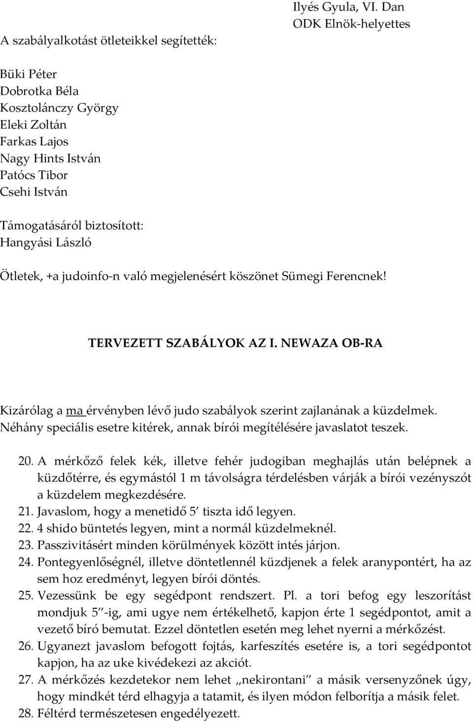 judoinfo-n való megjelenésért köszönet Sümegi Ferencnek! TERVEZETT SZABÁLYOK AZ I. NEWAZA OB-RA Kizárólag a ma érvényben lévő judo szabályok szerint zajlanának a küzdelmek.