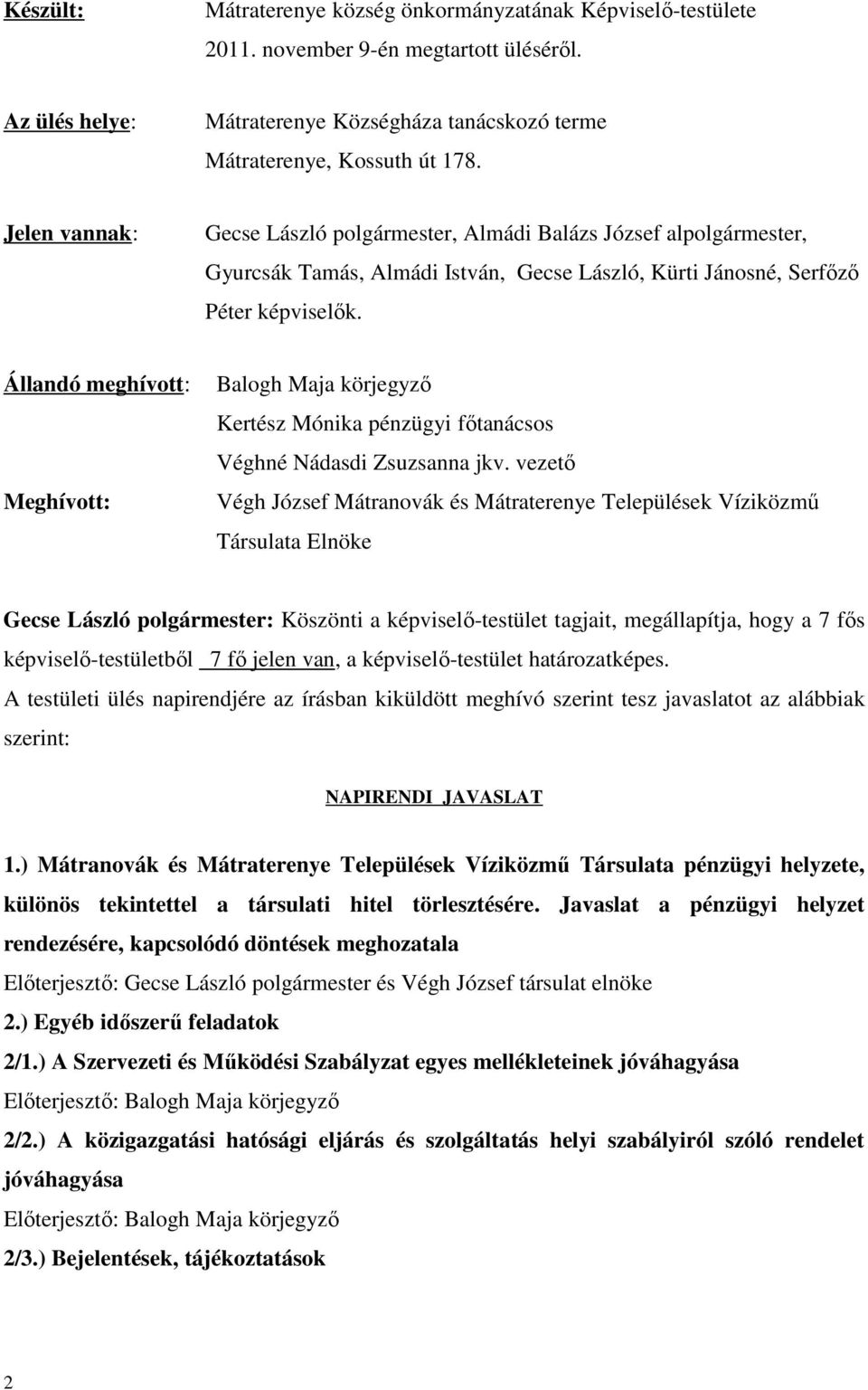 Állandó meghívott: Balogh Maja körjegyző Kertész Mónika pénzügyi főtanácsos Véghné Nádasdi Zsuzsanna jkv.