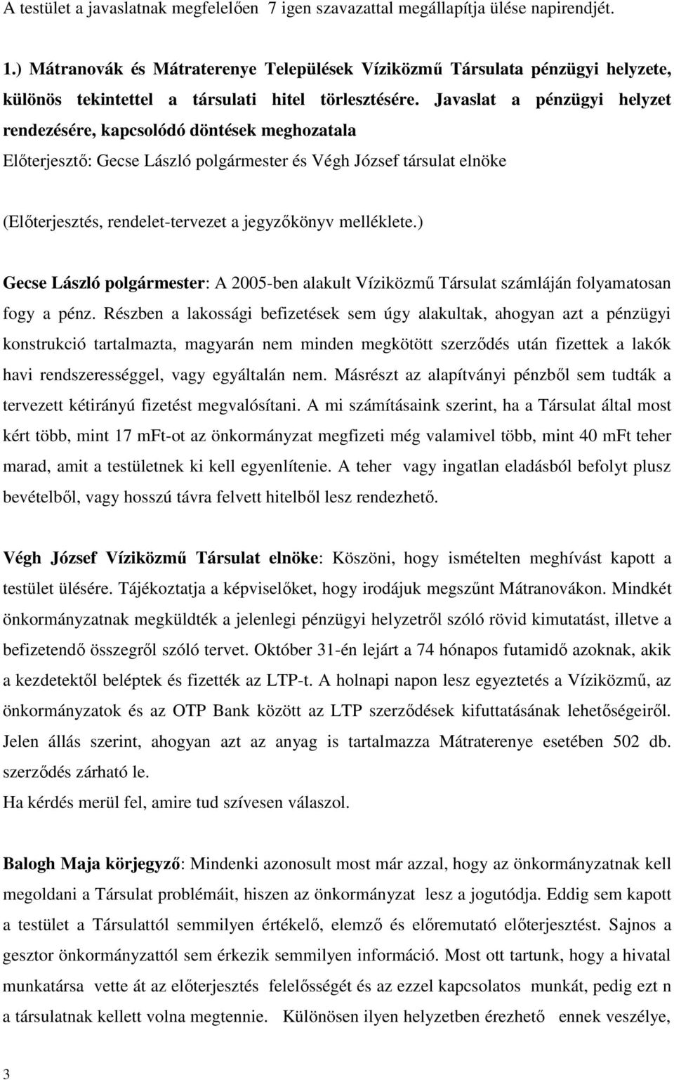 Javaslat a pénzügyi helyzet rendezésére, kapcsolódó döntések meghozatala Előterjesztő: Gecse László polgármester és Végh József társulat elnöke (Előterjesztés, rendelet-tervezet a jegyzőkönyv