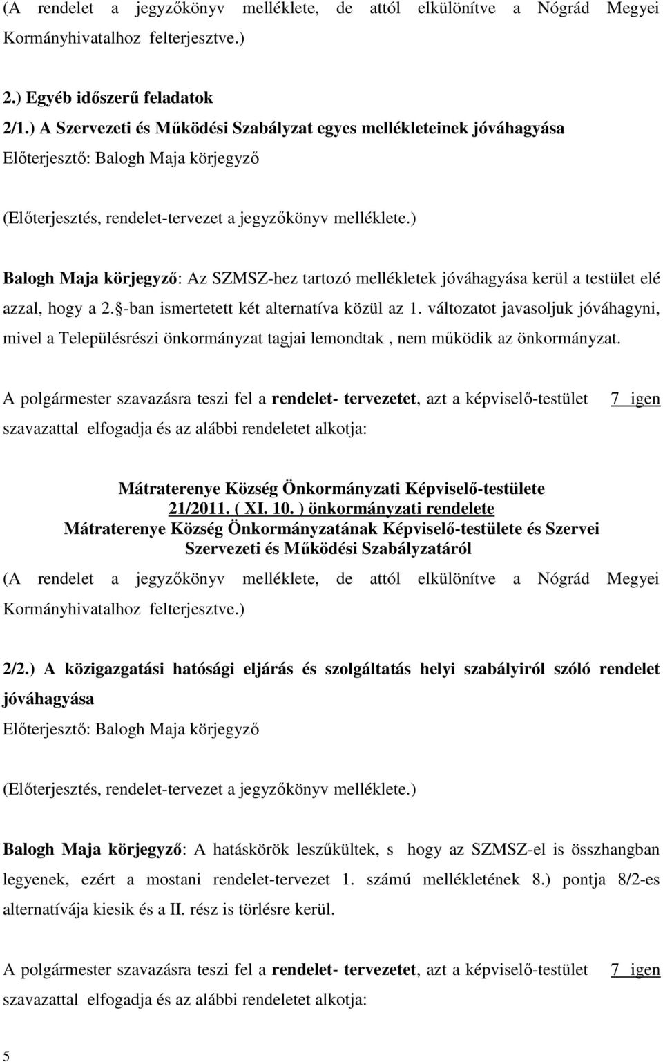 ) Balogh Maja körjegyző: Az SZMSZ-hez tartozó mellékletek jóváhagyása kerül a testület elé azzal, hogy a 2. -ban ismertetett két alternatíva közül az 1.
