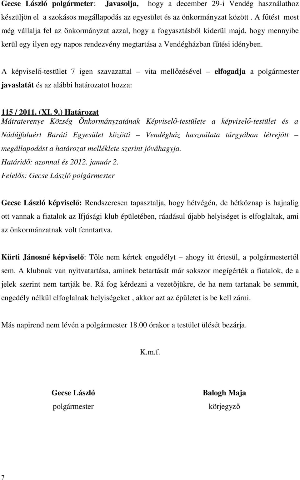 A képviselő-testület 7 igen szavazattal vita mellőzésével elfogadja a polgármester javaslatát és az alábbi határozatot hozza: 115 / 2011. (XI. 9.
