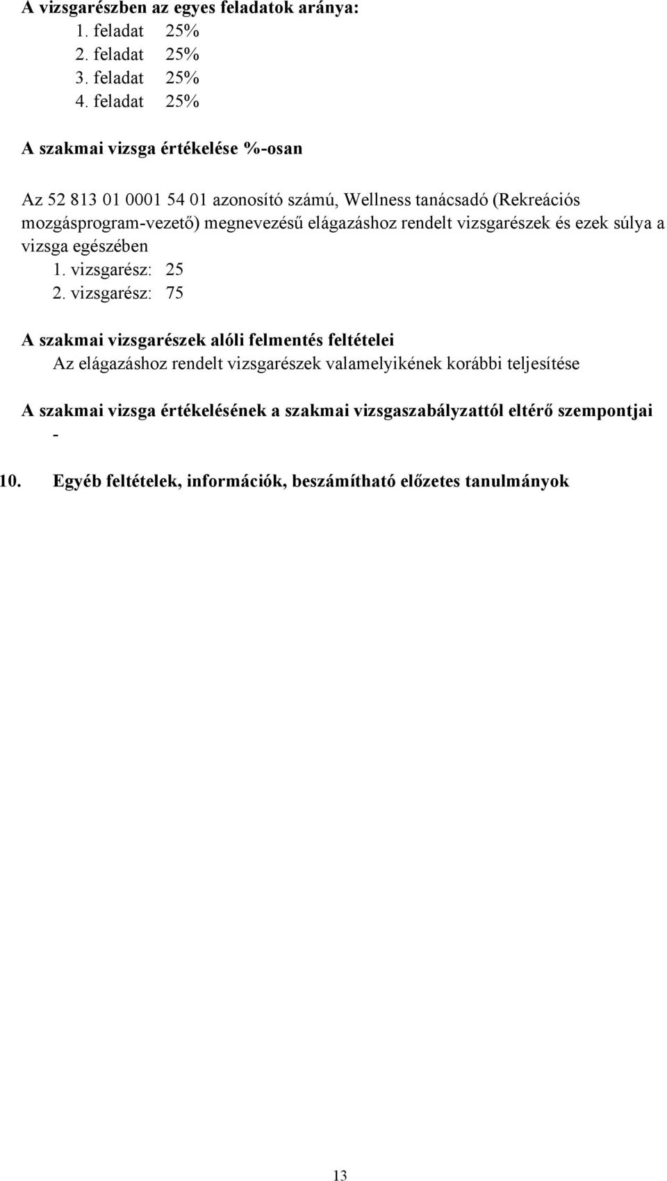 elágazáshoz rendelt vizsgarészek és ezek súlya a vizsga egészében 1. vizsgarész: 25 2.