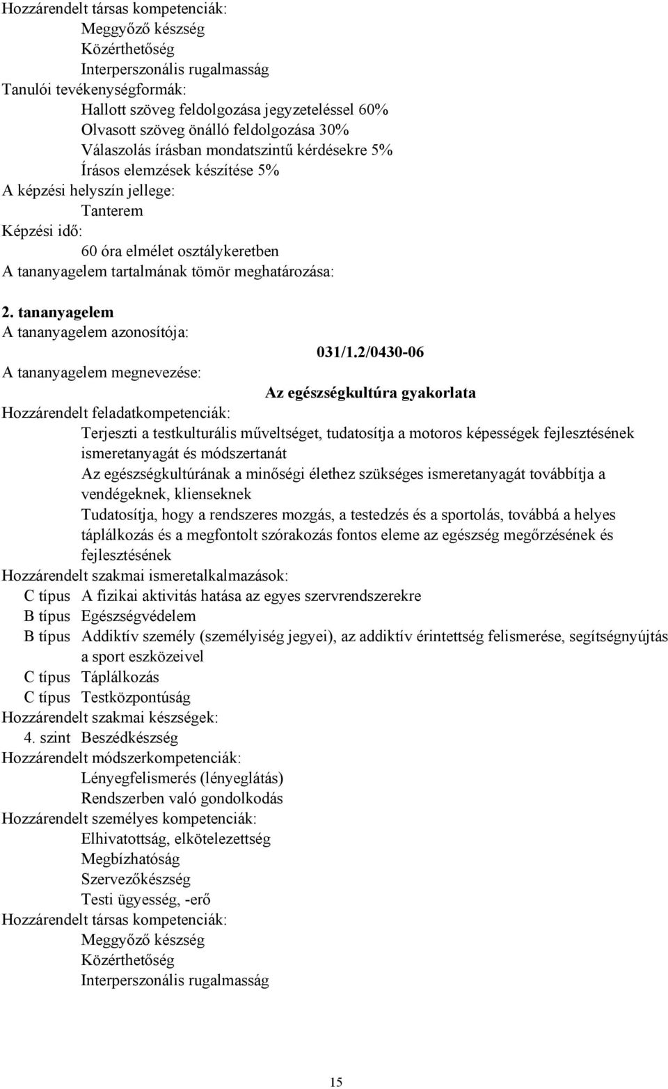 2/0430-06 Az egészségkultúra gyakorlata Terjeszti a testkulturális műveltséget, tudatosítja a motoros képességek fejlesztésének ismeretanyagát és módszertanát Az egészségkultúrának a minőségi élethez