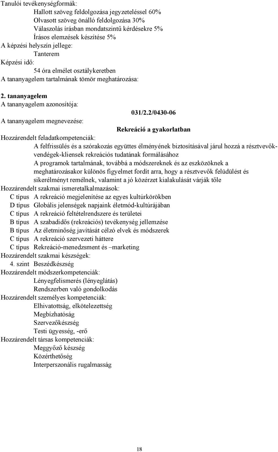 2/0430-06 Rekreáció a gyakorlatban A felfrissülés és a szórakozás együttes élményének biztosításával járul hozzá a résztvevőkvendégek-kliensek rekreációs tudatának formálásához A programok